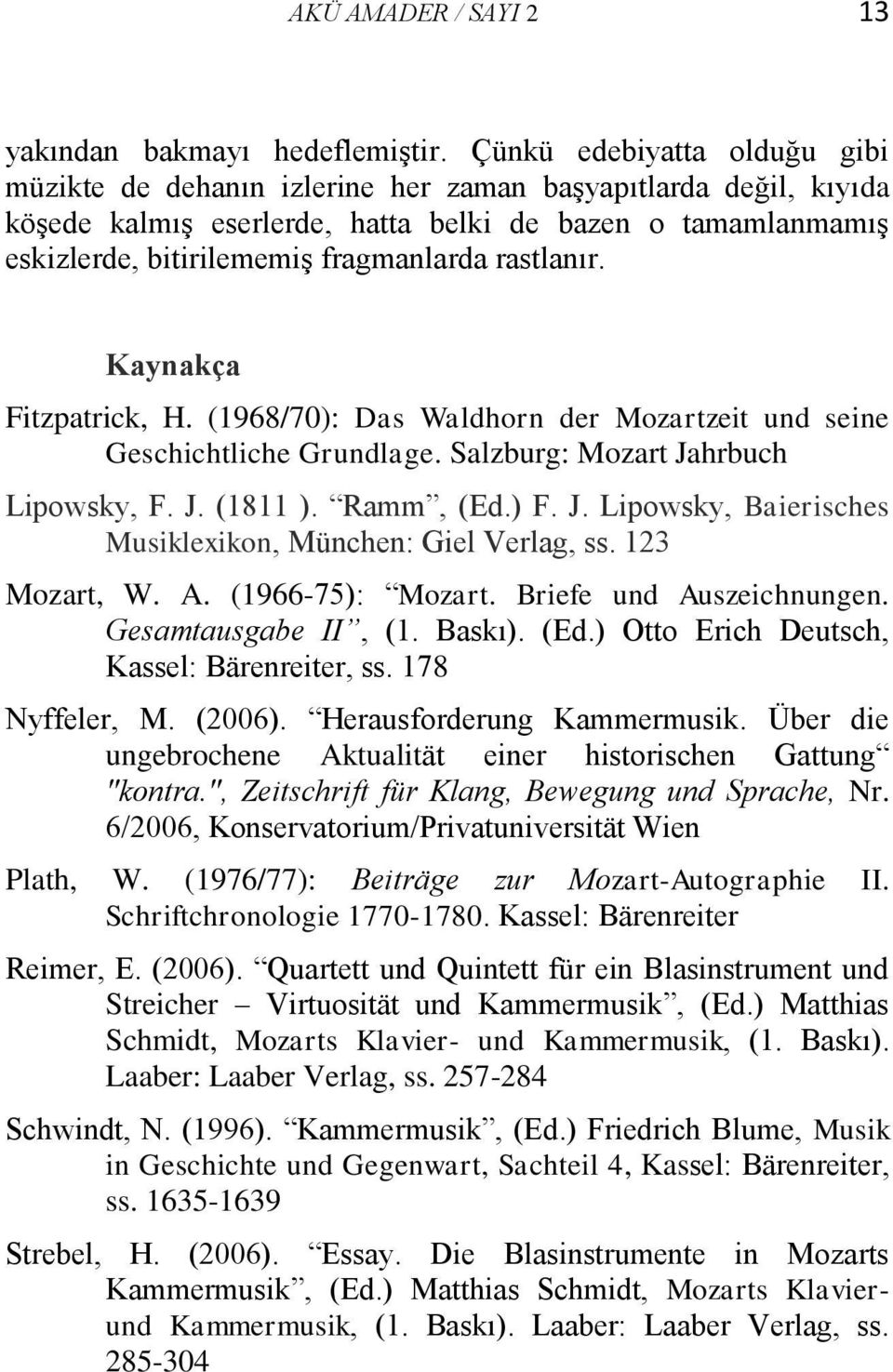 rastlanır. Kaynakça Fitzpatrick, H. (1968/70): Das Waldhorn der Mozartzeit und seine Geschichtliche Grundlage. Salzburg: Mozart Jahrbuch Lipowsky, F. J. (1811 ). Ramm, (Ed.) F. J. Lipowsky, Baierisches Musiklexikon, München: Giel Verlag, ss.