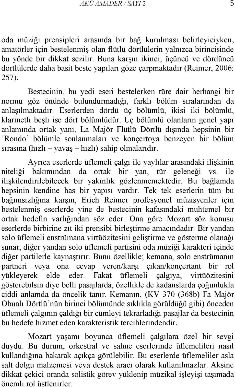 Bestecinin, bu yedi eseri bestelerken türe dair herhangi bir normu göz önünde bulundurmadığı, farklı bölüm sıralarından da anlaşılmaktadır.