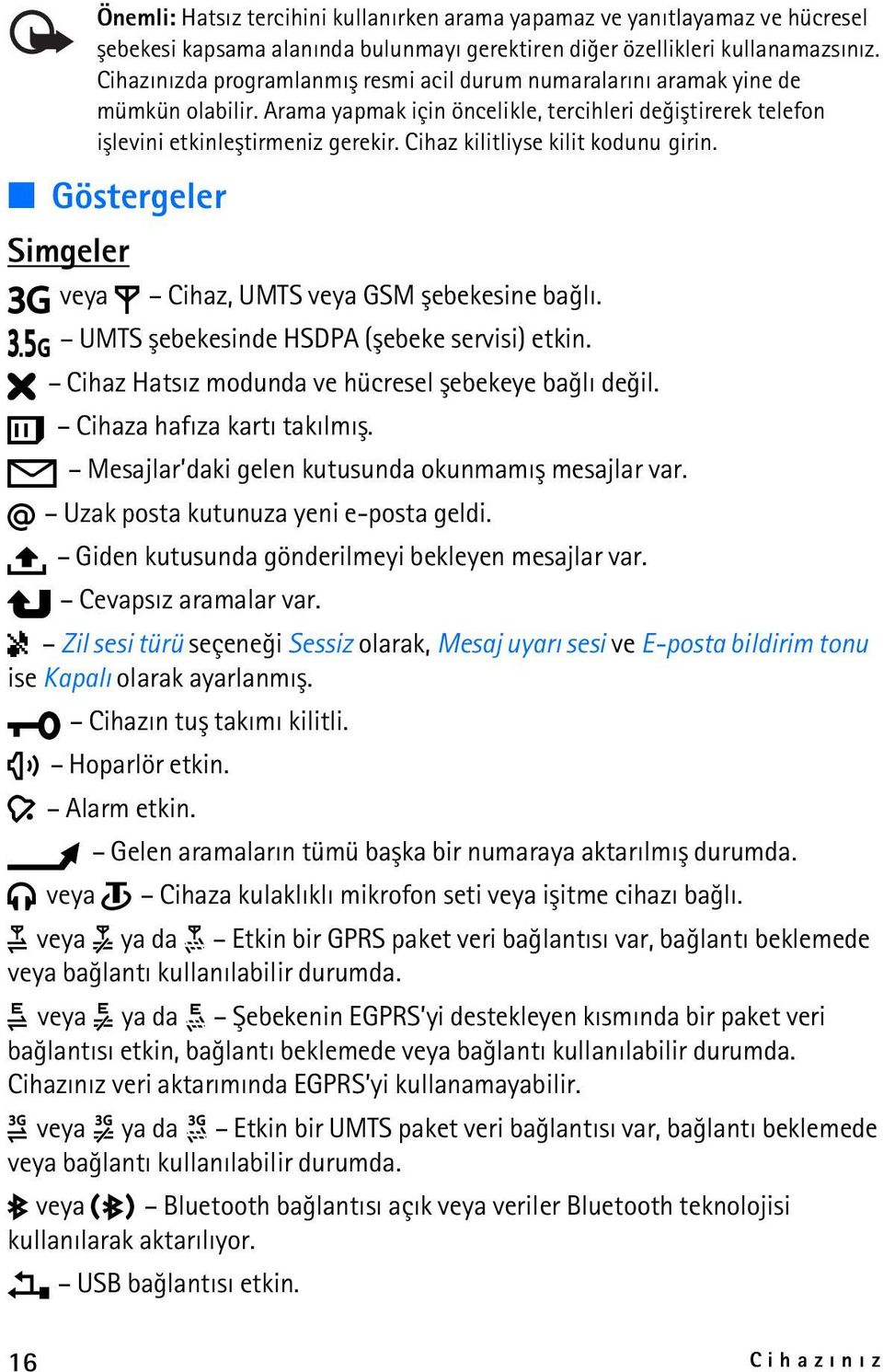 Cihaz kilitliyse kilit kodunu girin. Göstergeler Simgeler veya Cihaz, UMTS veya GSM þebekesine baðlý. UMTS þebekesinde HSDPA (þebeke servisi) etkin.