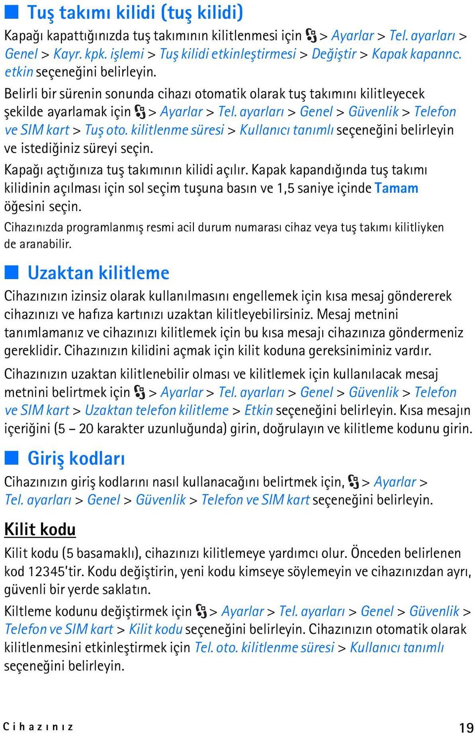 ayarlarý > Genel > Güvenlik > Telefon ve SIM kart > Tuþ oto. kilitlenme süresi > Kullanýcý tanýmlý seçeneðini belirleyin ve istediðiniz süreyi seçin. Kapaðý açtýðýnýza tuþ takýmýnýn kilidi açýlýr.