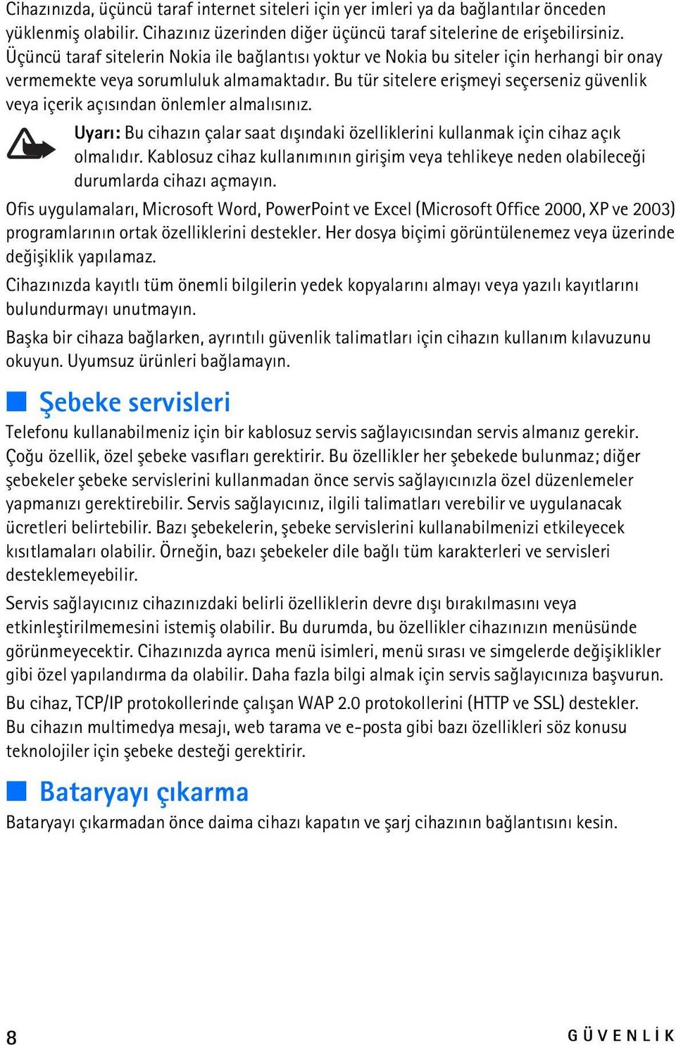 Bu tür sitelere eriþmeyi seçerseniz güvenlik veya içerik açýsýndan önlemler almalýsýnýz. Uyarý: Bu cihazýn çalar saat dýþýndaki özelliklerini kullanmak için cihaz açýk olmalýdýr.