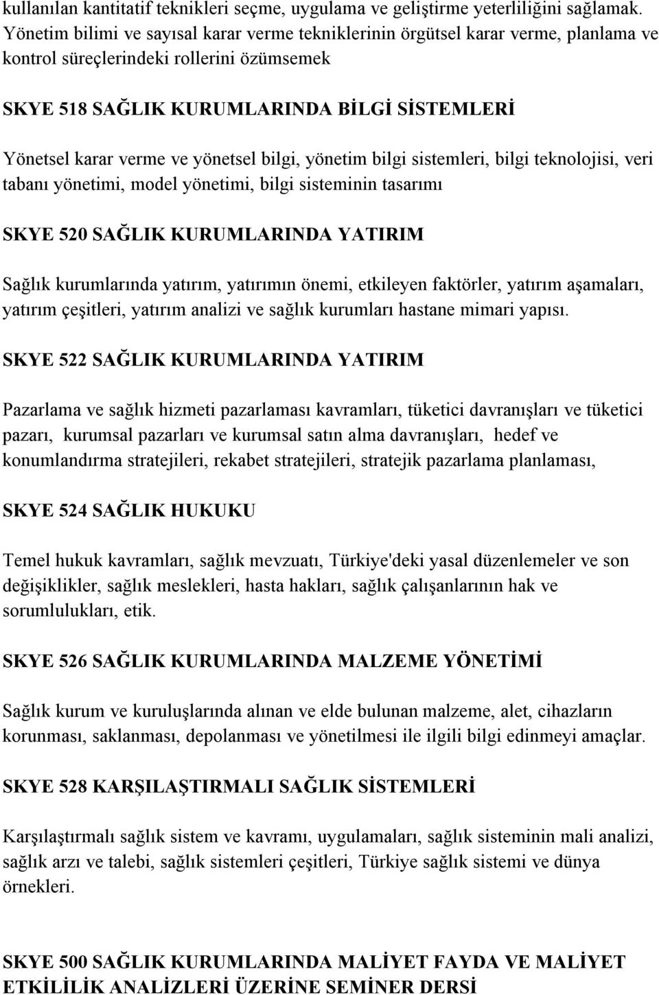 yönetsel bilgi, yönetim bilgi sistemleri, bilgi teknolojisi, veri tabanı yönetimi, model yönetimi, bilgi sisteminin tasarımı SKYE 520 SAĞLIK KURUMLARINDA YATIRIM Sağlık kurumlarında yatırım,