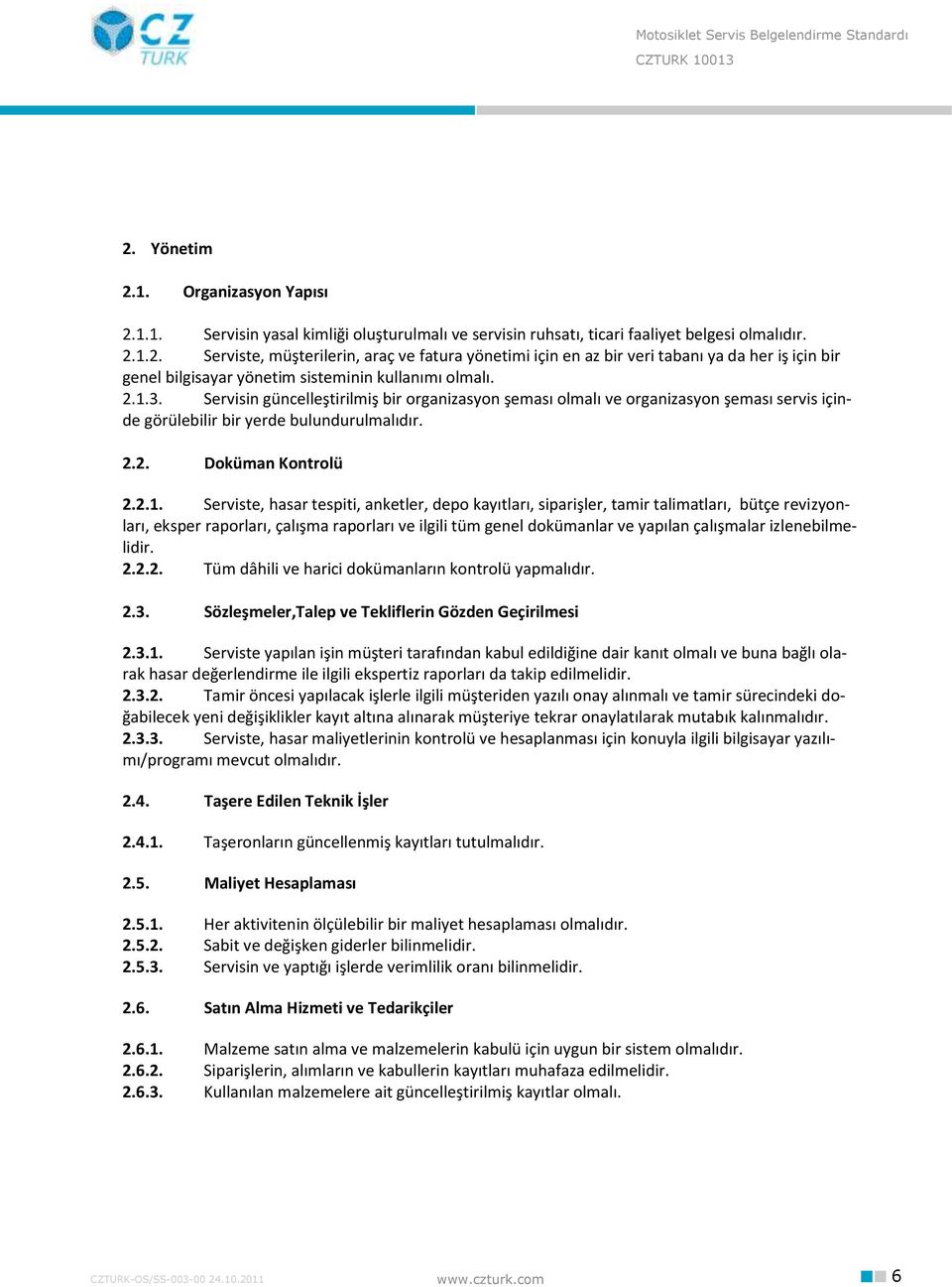 anketler, depo kayıtları, siparişler, tamir talimatları, bütçe revizyonları, eksper raporları, çalışma raporları ve ilgili tüm genel dokümanlar ve yapılan çalışmalar izlenebilmelidir. 2.