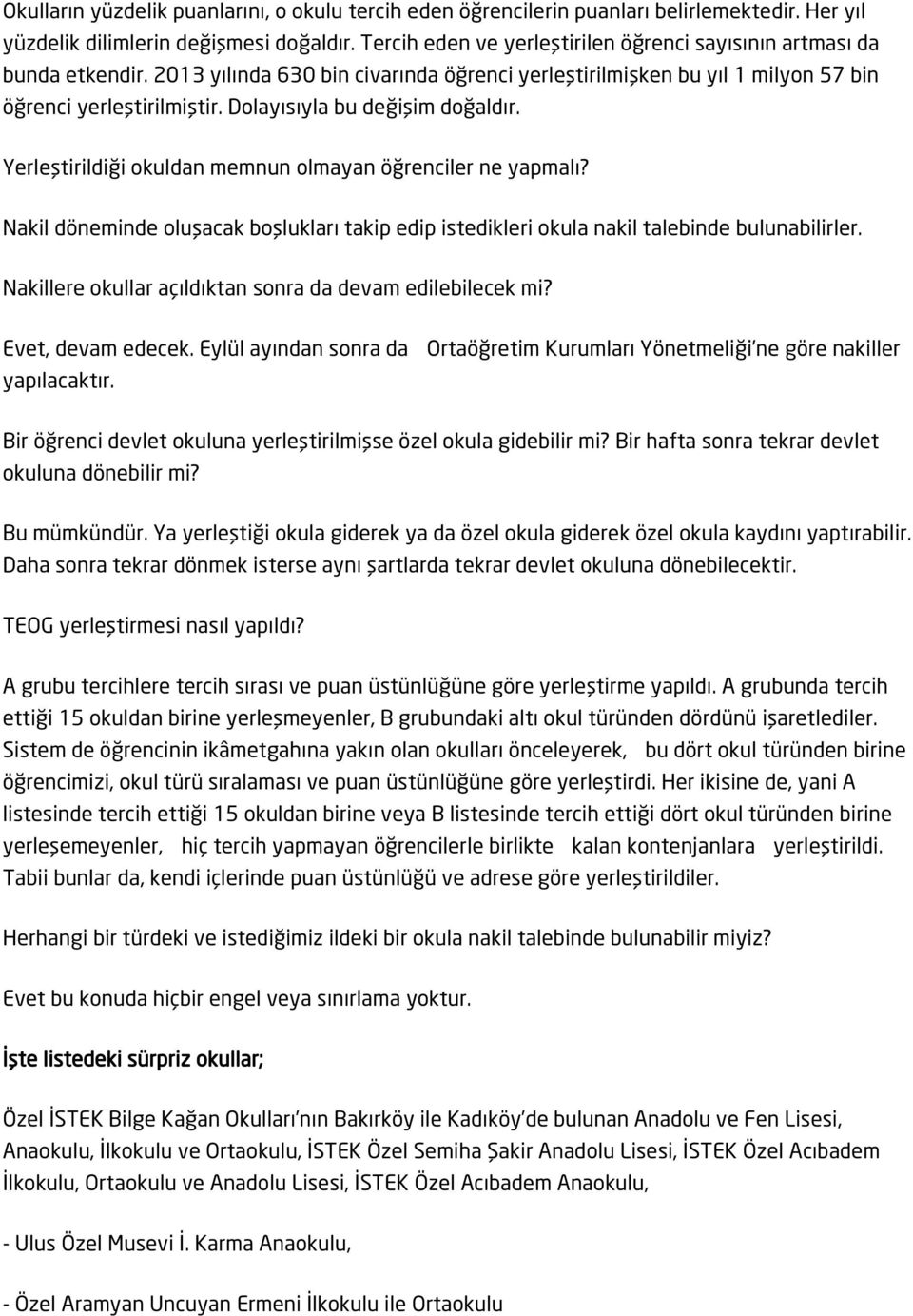 Dolayısıyla bu değişim doğaldır. Yerleştirildiği okuldan memnun olmayan öğrenciler ne yapmalı? Nakil döneminde oluşacak boşlukları takip edip istedikleri okula nakil talebinde bulunabilirler.