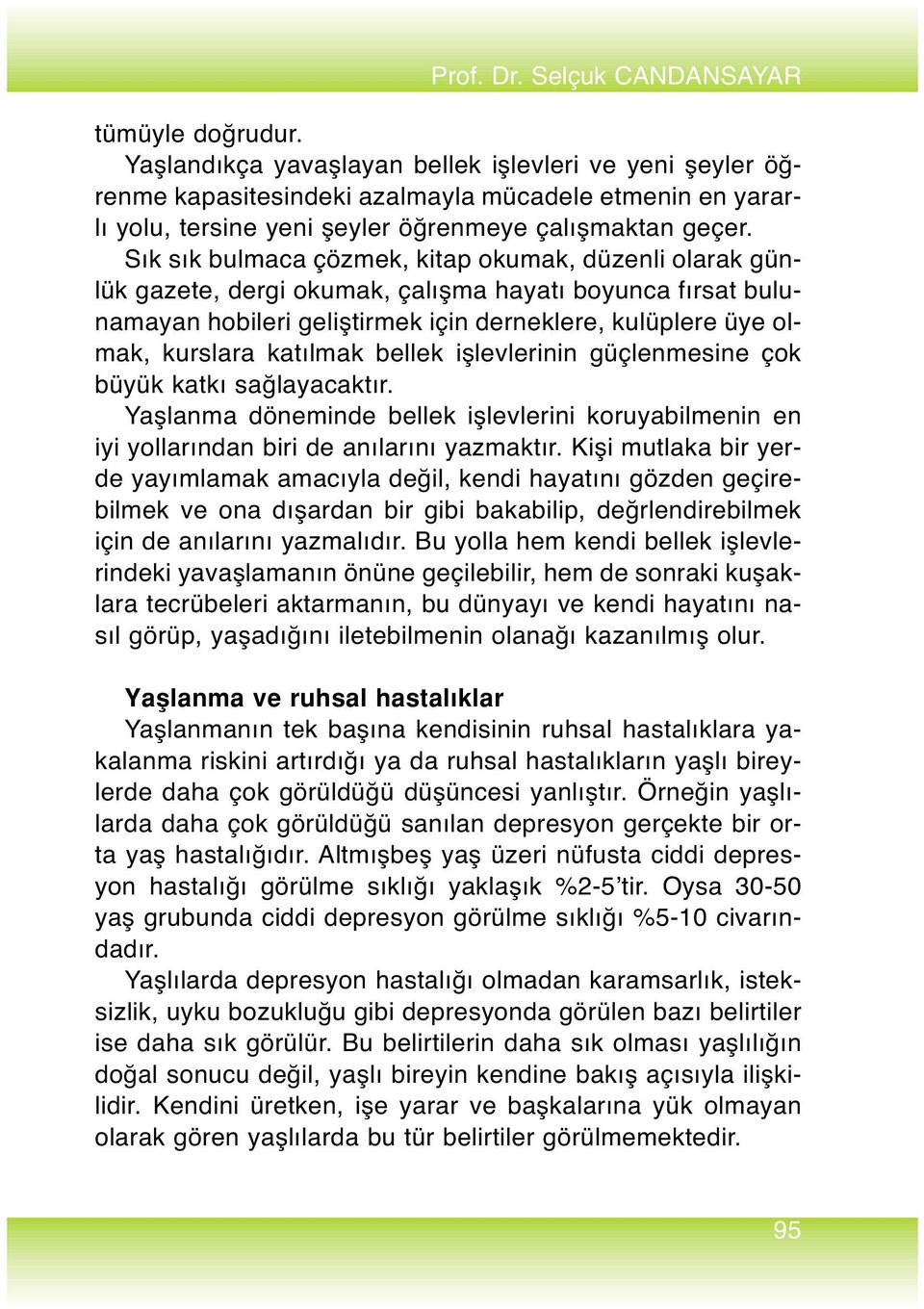 Sık sık bulmaca çözmek, kitap okumak, düzenli olarak günlük gazete, dergi okumak, çalışma hayatı boyunca fırsat bulunamayan hobileri geliştirmek için derneklere, kulüplere üye olmak, kurslara