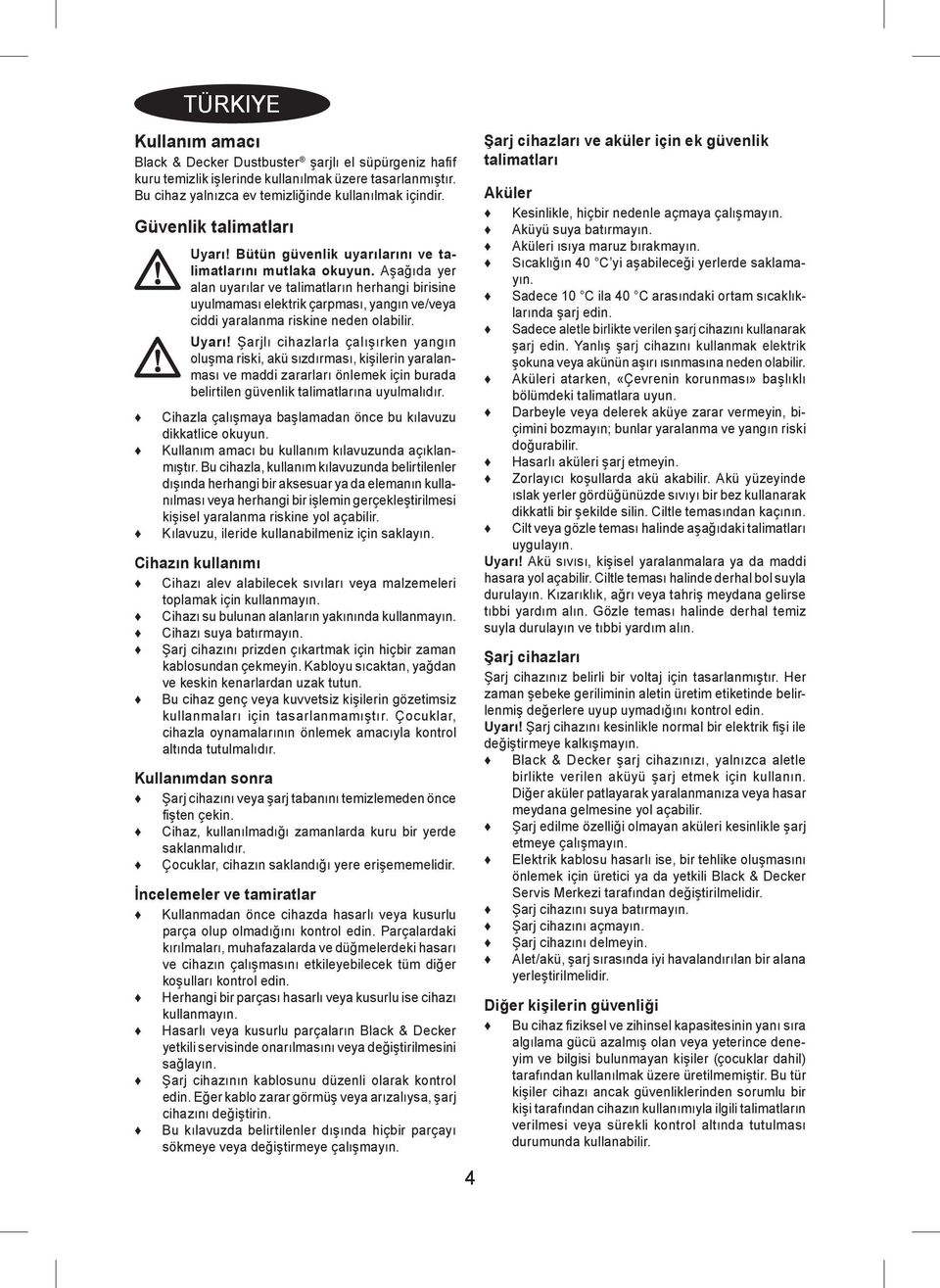 Aşağıda yer alan uyarılar ve talimatların herhangi birisine uyulmaması elektrik çarpması, yangın ve/veya ciddi yaralanma riskine neden olabilir. Uyarı!