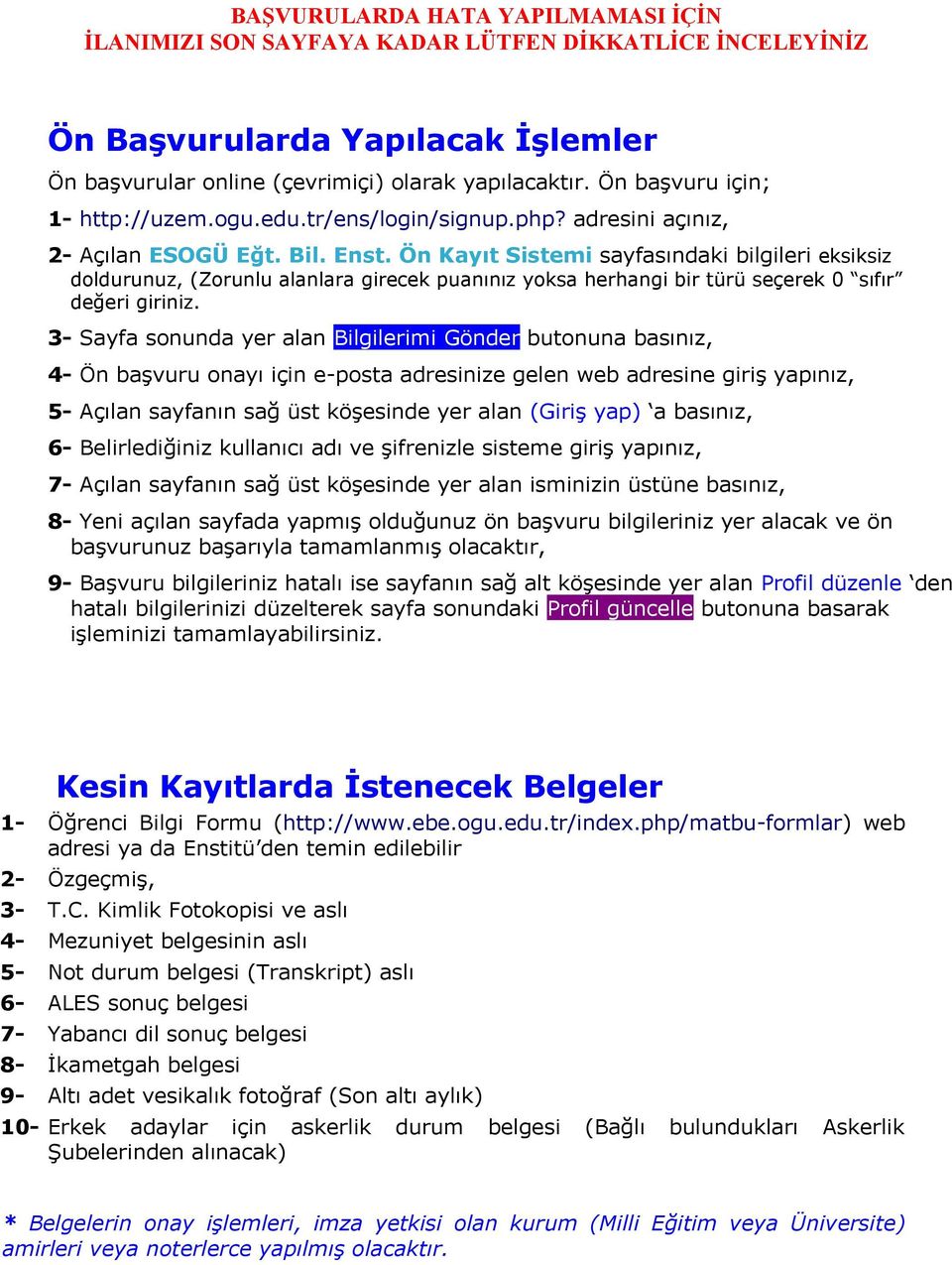 3- Sayfa sonunda yer alan Bilgilerimi Gönder butonuna basınız, 4- Ön başvuru onayı için e-posta adresinize gelen web adresine giriş yapınız, 5- Açılan sayfanın sağ üst köşesinde yer alan (Giriş yap)