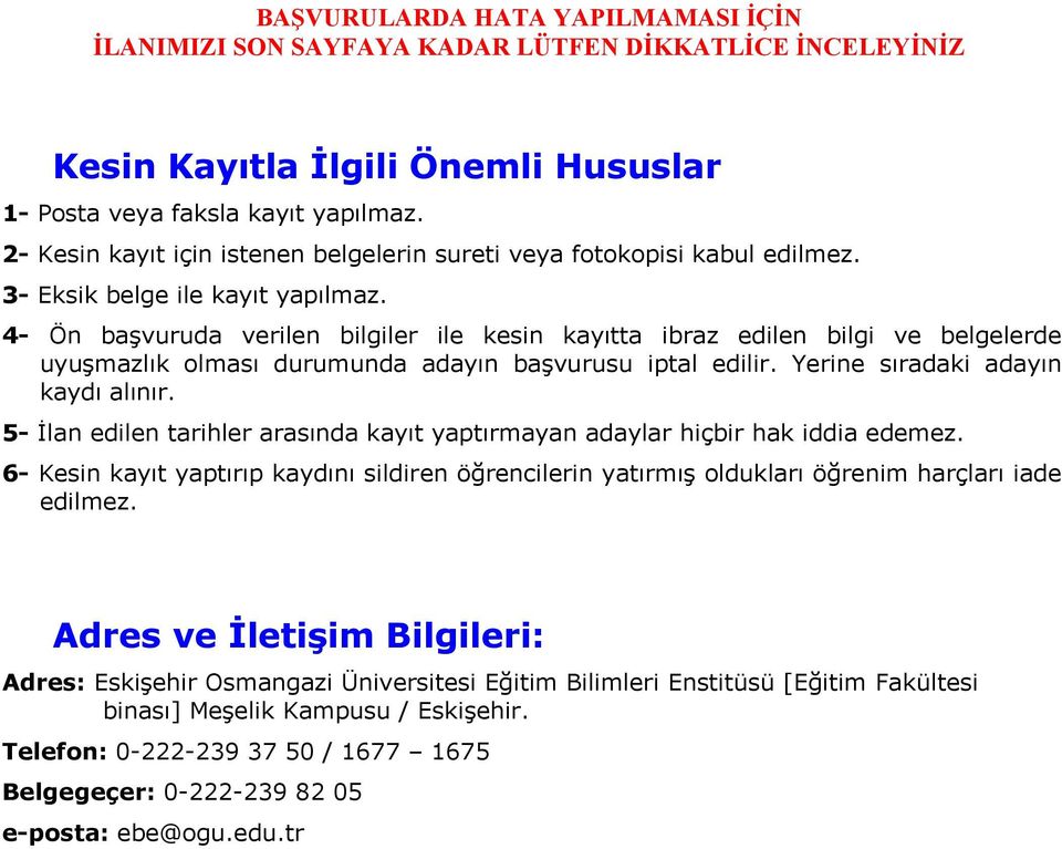 5- İlan edilen tarihler arasında kayıt yaptırmayan adaylar hiçbir hak iddia edemez. 6- Kesin kayıt yaptırıp kaydını sildiren öğrencilerin yatırmış oldukları öğrenim harçları iade edilmez.