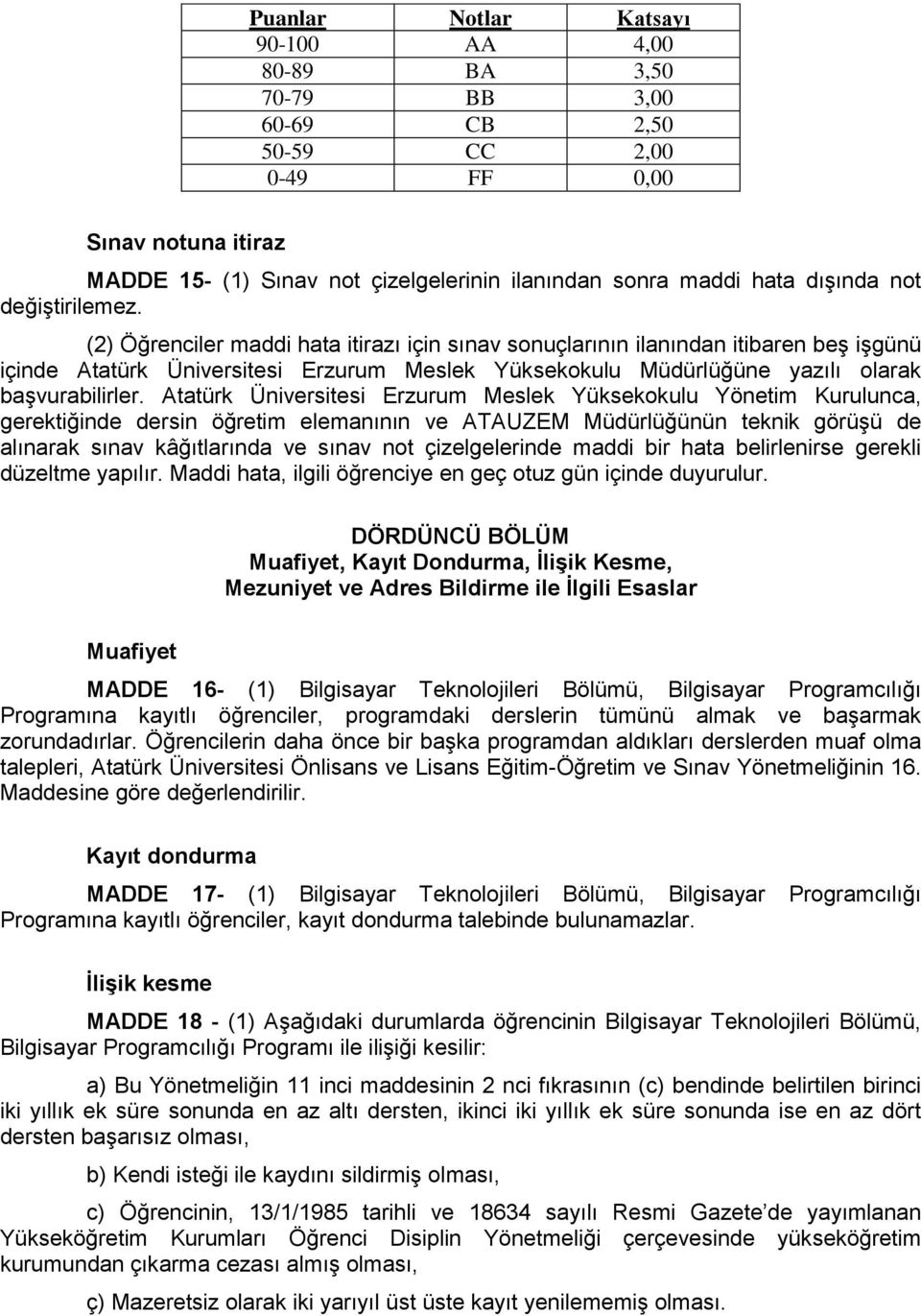 (2) Öğrenciler maddi hata itirazı için sınav sonuçlarının ilanından itibaren beģ iģgünü içinde Atatürk Üniversitesi Erzurum Meslek Yüksekokulu Müdürlüğüne yazılı olarak baģvurabilirler.