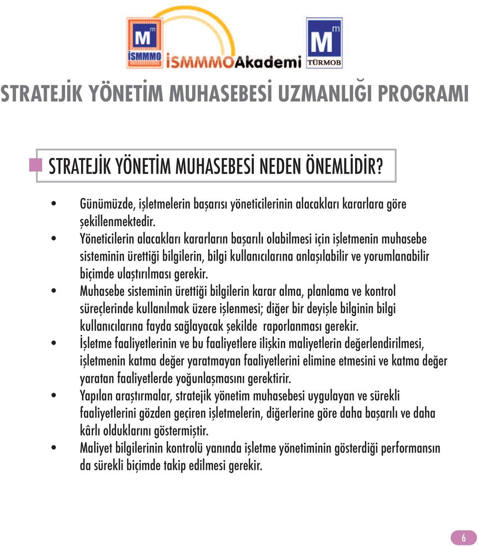 Muhasebe sisteminin ürettiği bilgilerin karar alma, planlama ve kontrol süreçlerinde kullanılmak üzere işlenmesi; diğer bir deyişle bilginin bilgi kullanıcılarına fayda sağlayacak şekilde