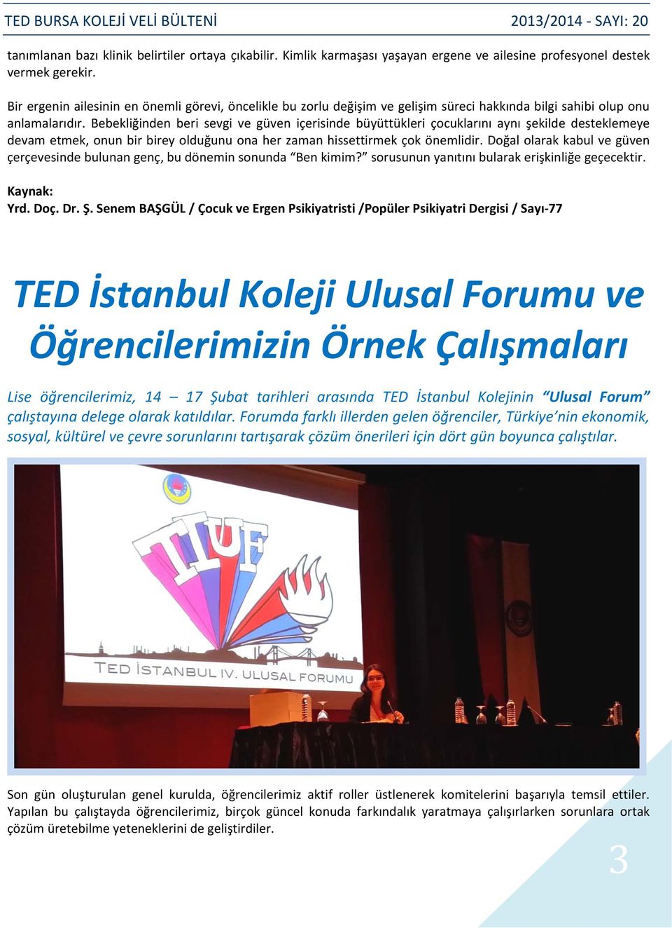 Bebekliğinden beri sevgi ve güven içerisinde büyüttükleri çocuklarını aynı şekilde desteklemeye devam etmek, onun bir birey olduğunu ona her zaman hissettirmek çok önemlidir.