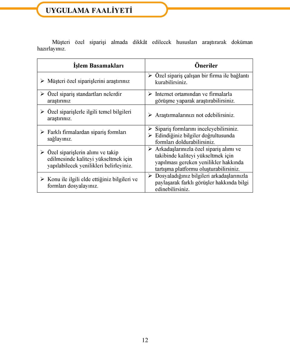 Farklı firmalardan sipariģ formları sağlayınız. Özel sipariģlerin alımı ve takip edilmesinde kaliteyi yükseltmek için yapılabilecek yenilikleri belirleyiniz.