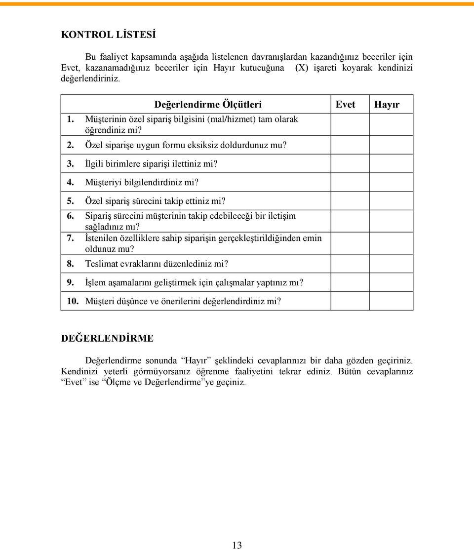 Ġlgili birimlere sipariģi ilettiniz mi? 4. MüĢteriyi bilgilendirdiniz mi? 5. Özel sipariģ sürecini takip ettiniz mi? 6. SipariĢ sürecini müģterinin takip edebileceği bir iletiģim sağladınız mı? 7.