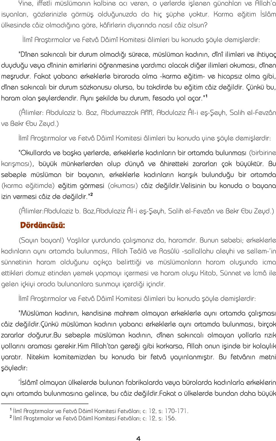 İlmî Araştırmalar ve Fetvâ Dâimî Komitesi âlimleri bu konuda şöyle demişlerdir: "Dînen sakıncalı bir durum olmadığı sürece, müslüman kadının, dînî ilimleri ve ihtiyaç duyduğu veya dîninin emirlerini