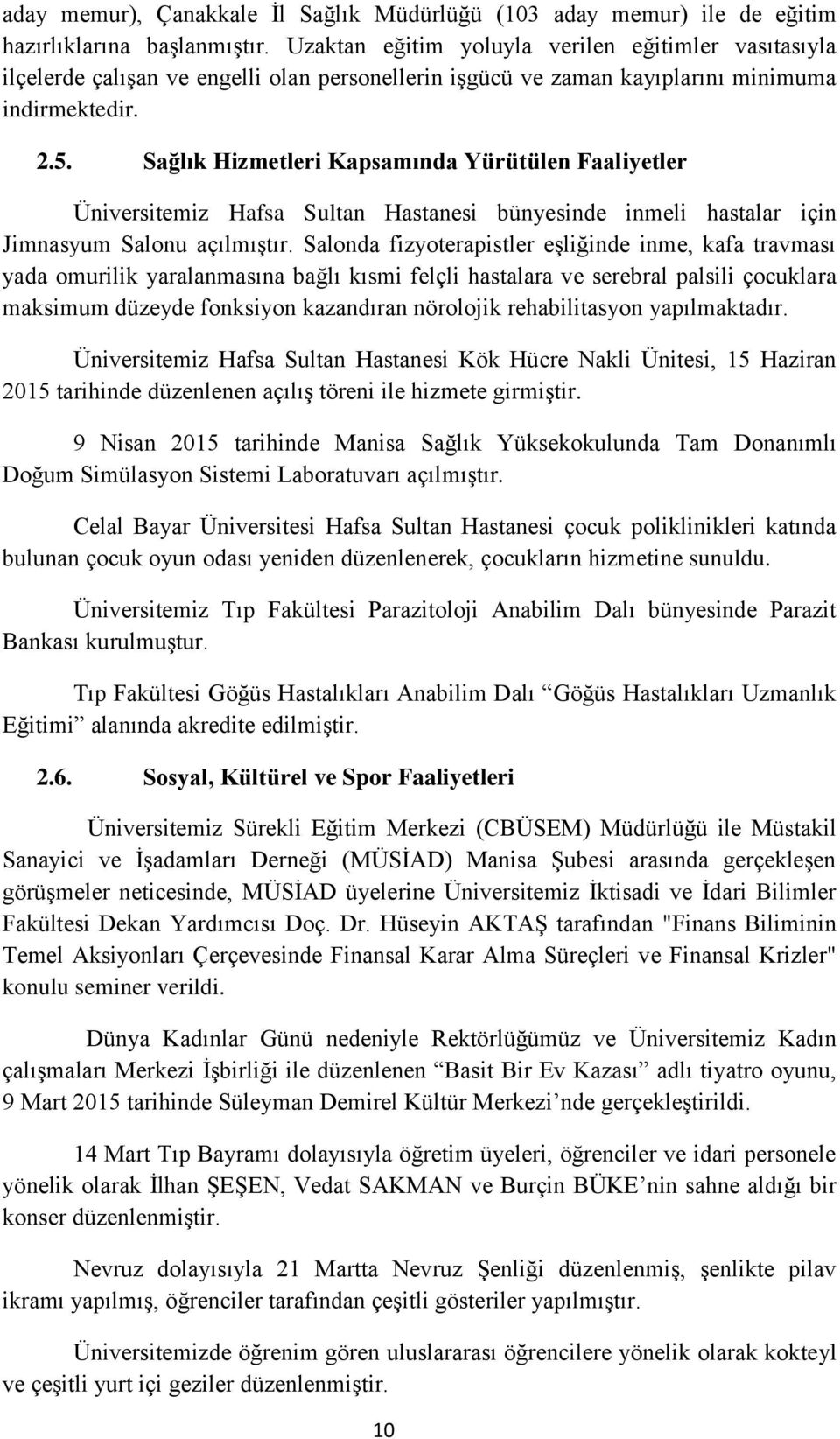 Sağlık Hizmetleri Kapsamında Yürütülen Faaliyetler Üniversitemiz Hafsa Sultan Hastanesi bünyesinde inmeli hastalar için Jimnasyum Salonu açılmıştır.