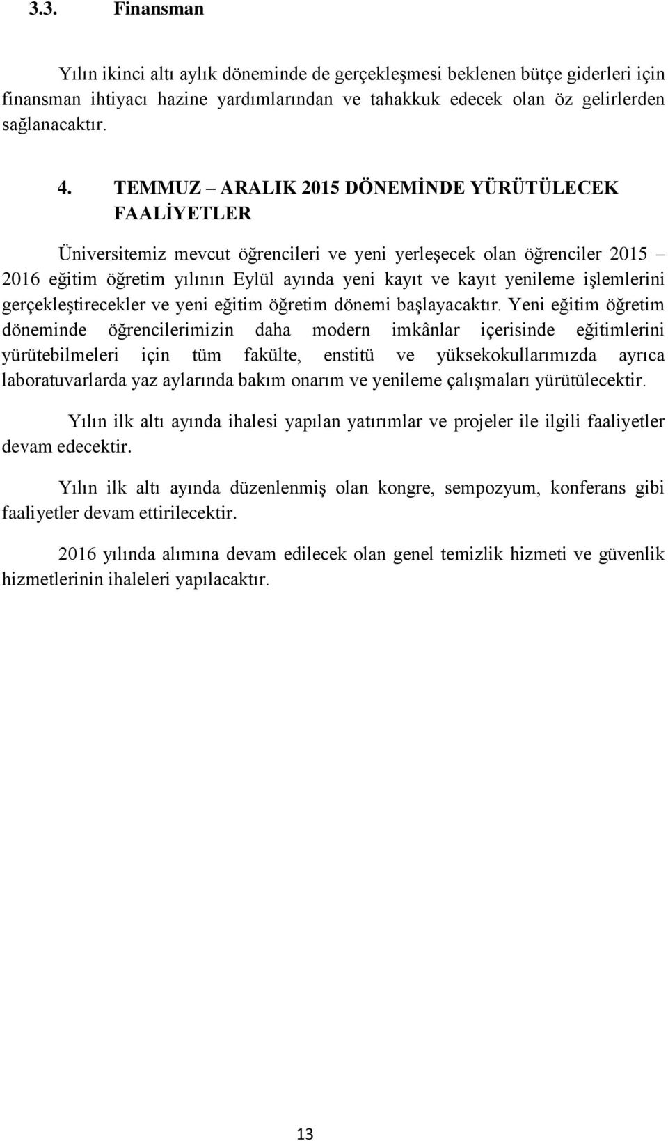 işlemlerini gerçekleştirecekler ve yeni eğitim öğretim dönemi başlayacaktır.