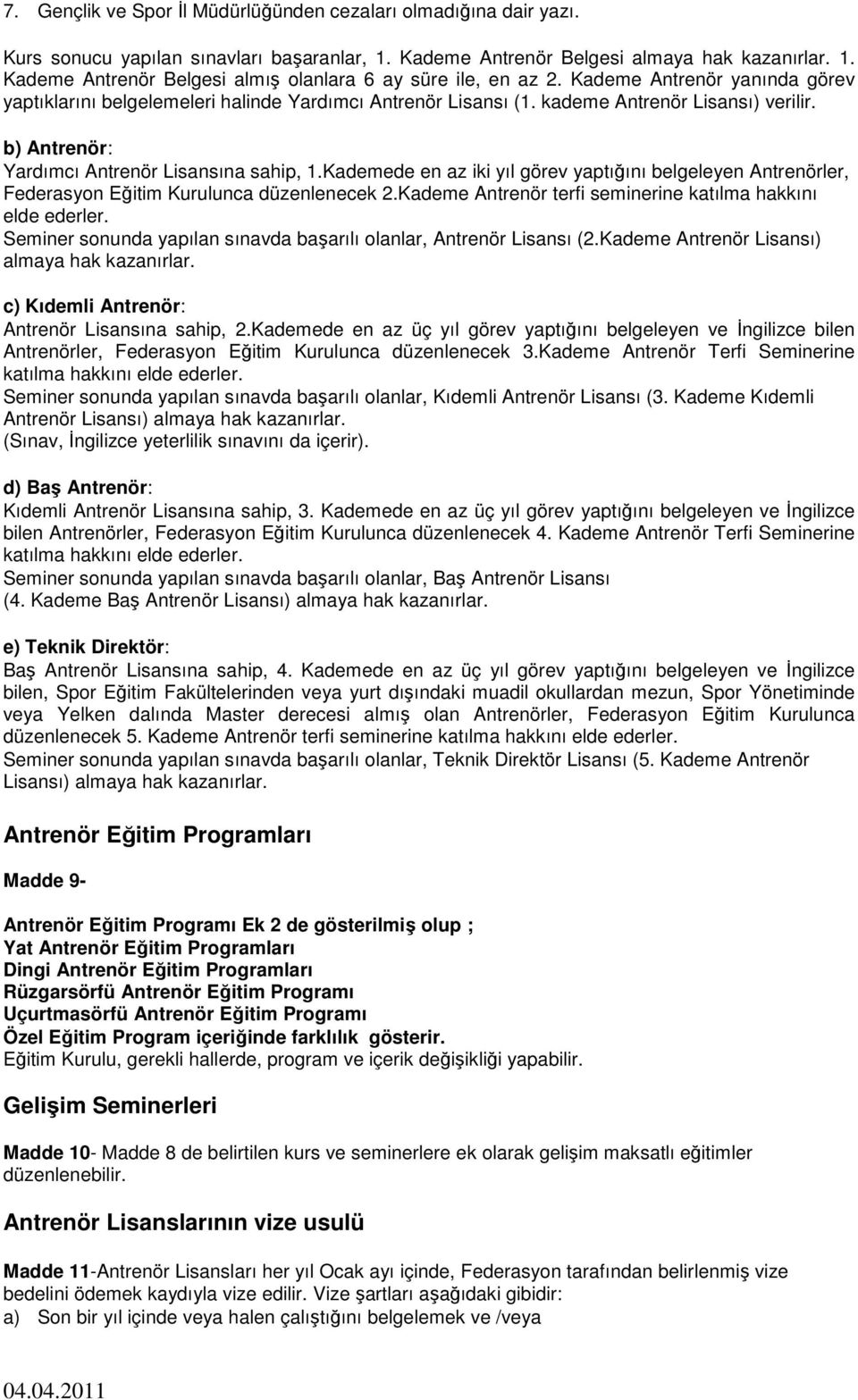 Kademede en az iki yıl görev yaptığını belgeleyen Antrenörler, Federasyon Eğitim Kurulunca düzenlenecek 2.Kademe Antrenör terfi seminerine katılma hakkını elde ederler.