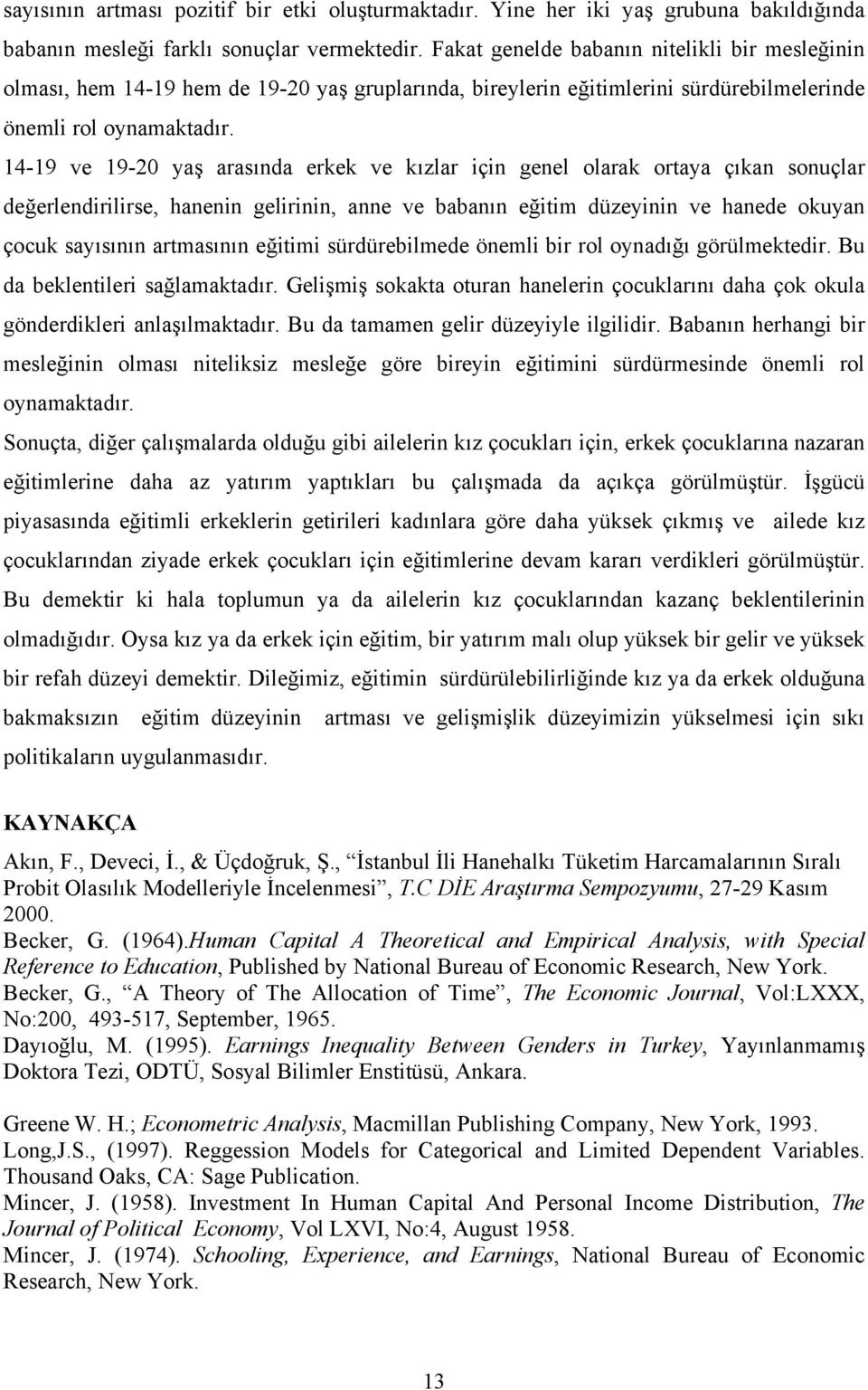 4-9 ve 9-20 yaş arasında erkek ve kızlar çn genel olarak ortaya çıkan sonuçlar değerlendrlrse, hanenn gelrnn, anne ve babanın eğtm düzeynn ve hanede okuyan çocuk sayısının artmasının eğtm