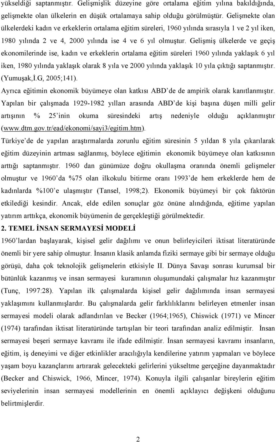 Gelşmş ülkelerde ve geçş ekonomlernde se, kadın ve erkeklern ortalama eğtm süreler 960 yılında yaklaşık 6 yıl ken, 980 yılında yaklaşık olarak 8 yıla ve 2000 yılında yaklaşık 0 yıla çıktığı