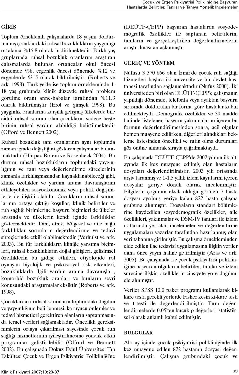 Farklý yaþ gruplarýnda ruhsal bozukluk oranlarýný araþtýran çalýþmalarda bulunan ortancalar okul öncesi dönemde %8, ergenlik öncesi dönemde %12 ve ergenlerde %15 olarak bildirilmiþtir.