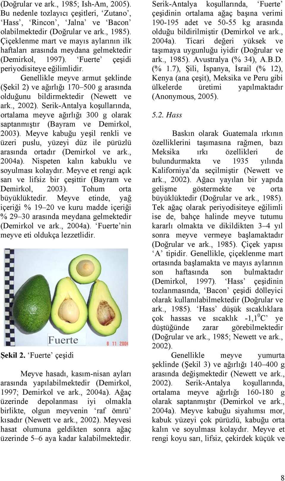 Genellikle meyve armut şeklinde (Şekil 2) ve ağırlığı 170 500 g arasında olduğunu bildirmektedir (Newett ve ark., 2002).
