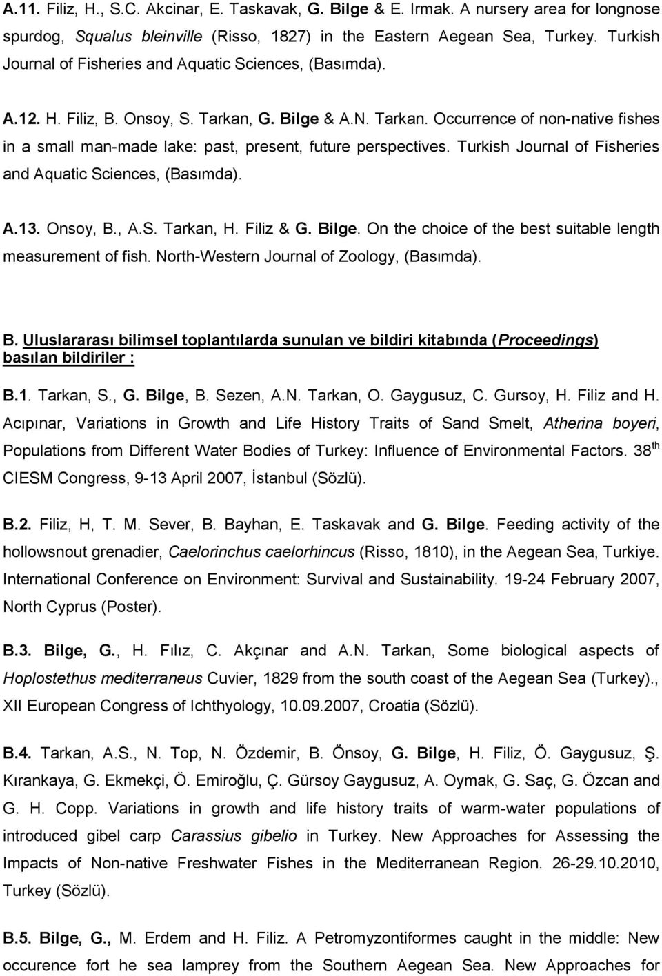 Turkish Journal of Fisheries and Aquatic Sciences, (Basımda). A.13. Onsoy, B., A.S. Tarkan, H. Filiz & G. Bilge. On the choice of the best suitable length measurement of fish.