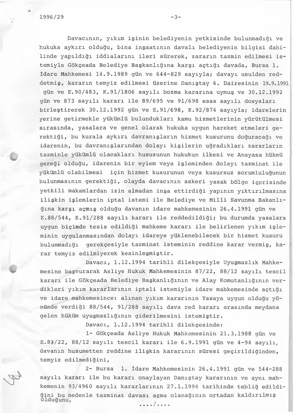 Dairesinin 19.9.1991 gün ve E.90/483, K.91/1806 sayılı bozma kararma uymuş ve 30.12.1992 gün ve 873 sayılı kararı ile 89/695 ve 91/698 esas sayılı dosyaları birleştirerek 30.12.1992 gün ve E.