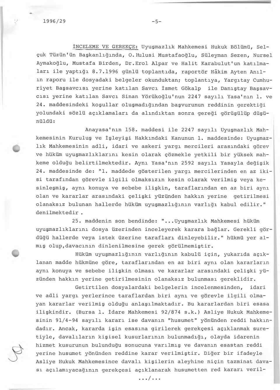 1996 günlü toplantıda, raportör Hâkim Ayten Anılın raporu ile dosyadaki belgeler okunduktan; toplantıya, Yargıtay Cumhuriyet Başsavcısı yerine katılan Savcı İsmet Gökalp ile Danıştay Başsavcısı