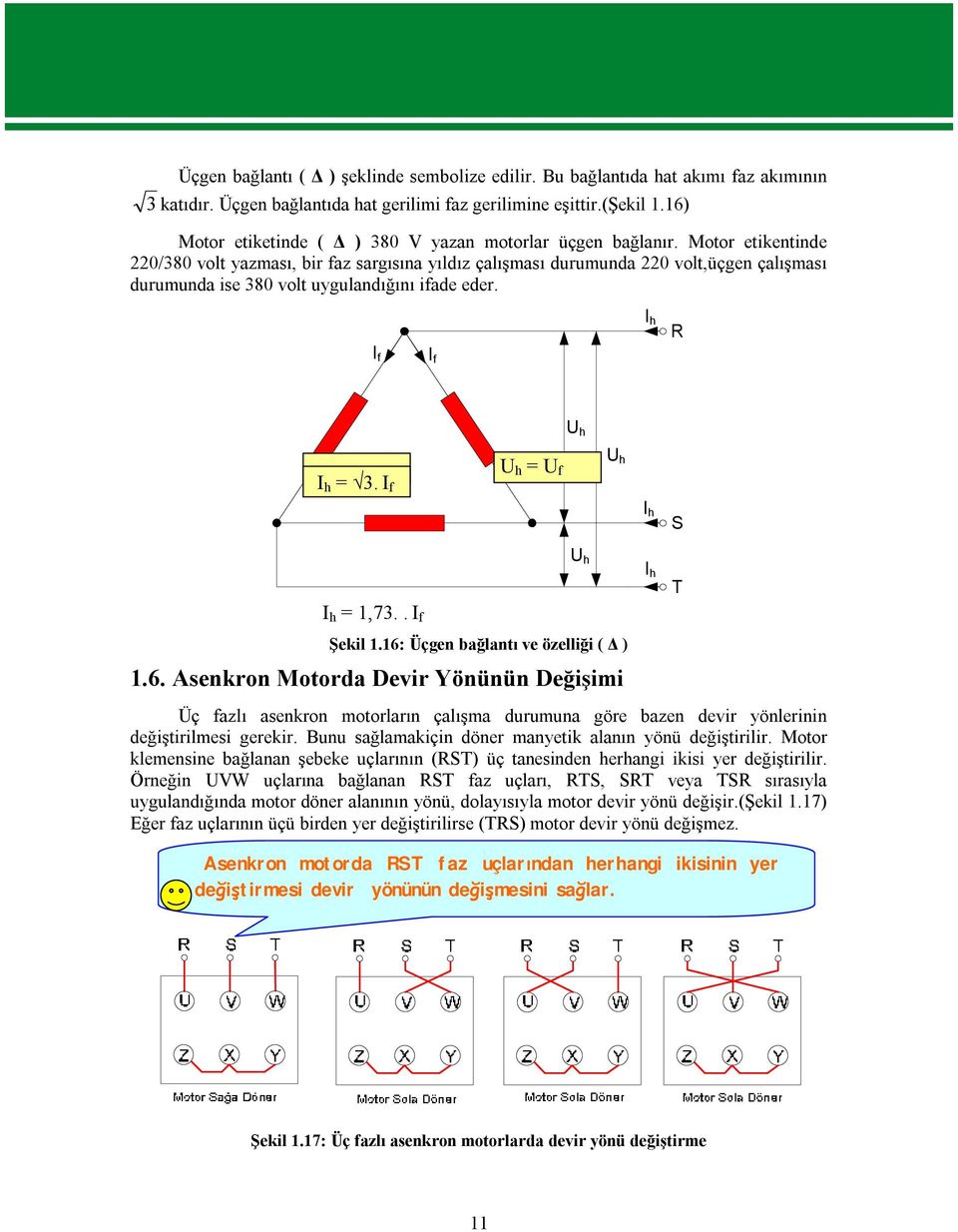 Motor etikentinde 220/380 volt yazması, bir faz sargısına yıldız çalışması durumunda 220 volt,üçgen çalışması durumunda ise 380 volt uygulandığını ifade eder. I f I f R I h U h I h = 3.