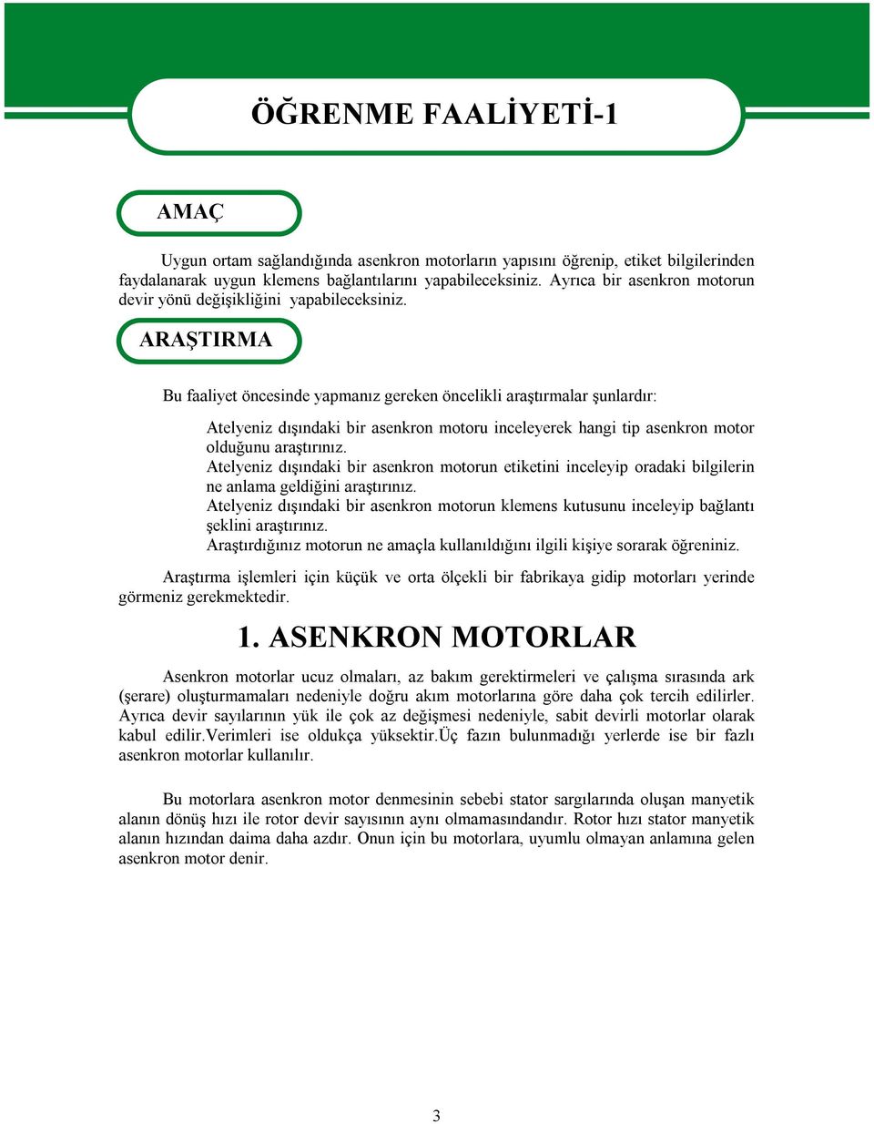 ARAŞTIRMA Bu faaliyet öncesinde yapmanız gereken öncelikli araştırmalar şunlardır: Atelyeniz dışındaki bir asenkron motoru inceleyerek hangi tip asenkron motor olduğunu araştırınız.