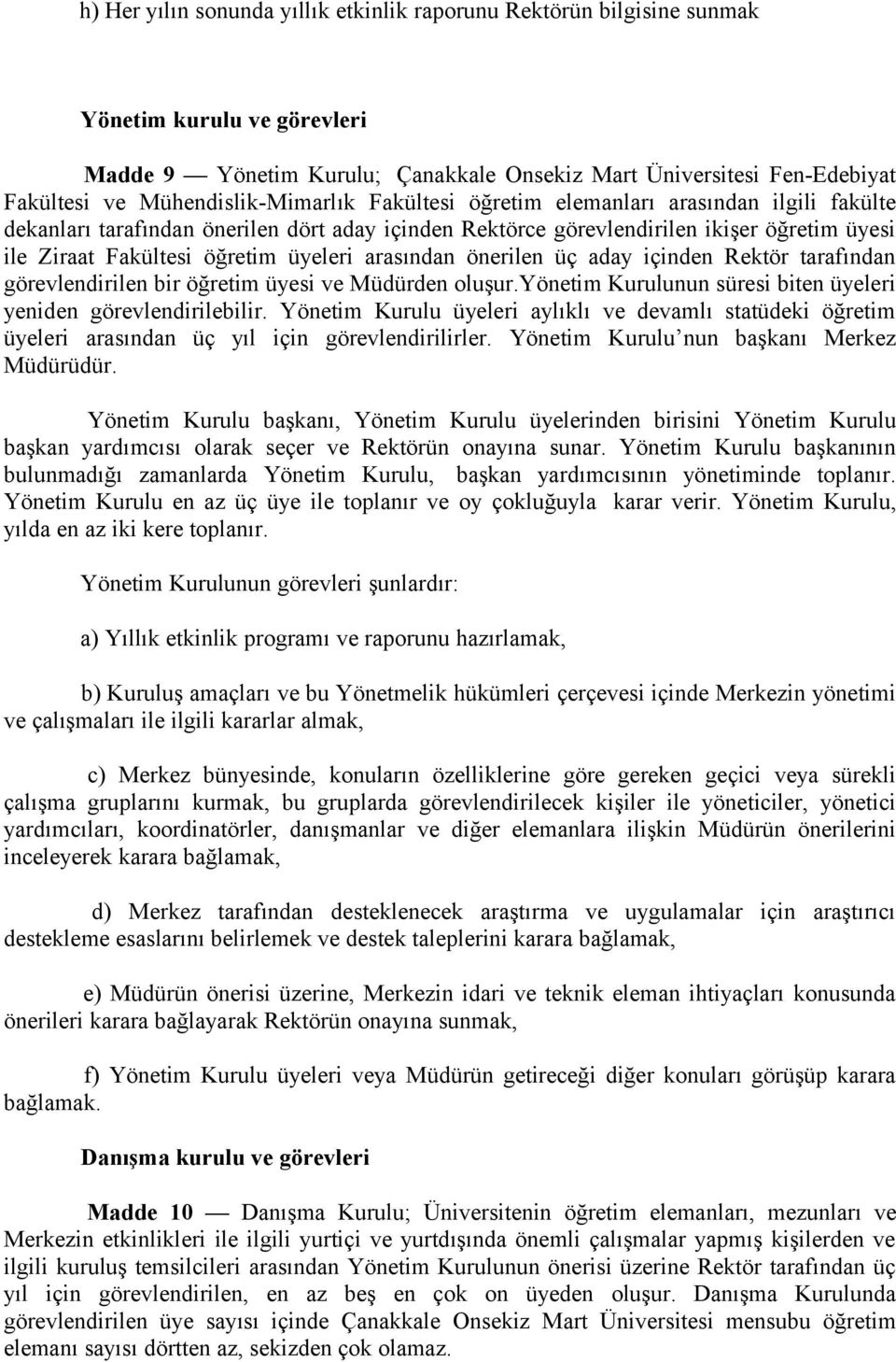 üyeleri arasından önerilen üç aday içinden Rektör tarafından görevlendirilen bir öğretim üyesi ve Müdürden oluşur.yönetim Kurulunun süresi biten üyeleri yeniden görevlendirilebilir.