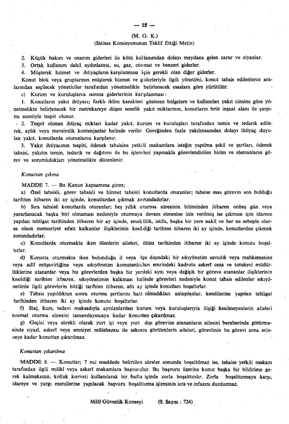 Konut blok veya gruplarının müşterek hizmet ve giderleriyle ilgili yönetimi, konut tahsis edilenlerce aralarından seçilecek yöneticiler tarafından yönetmelikle belirlenecek esaslara göre yürütülür.