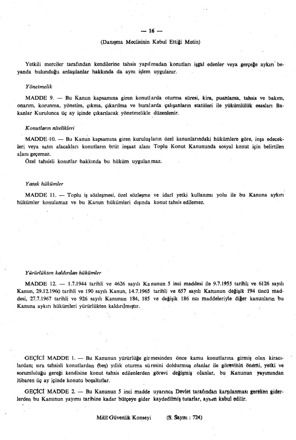 Bu Kanun kapsamına giren konutlarda oturma süresi, kira, puanlama, tahsis ve bakım, onarım, korunma, yönetim, çıkma, çıkarılma ve buralarda çalışanların statüleri ile yükümlülük esasları Bakanlar