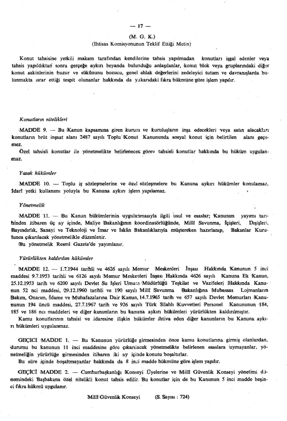 bulunduğu anlaşılanlar, konut blok veya gruplarındaki diğer konut sakinlerinin huzur ve sükûnunu bozucu, genel ahlak değerlerini zedeleyici tutum ve davranışlarda bulunmakta ısrar ettiği tespit