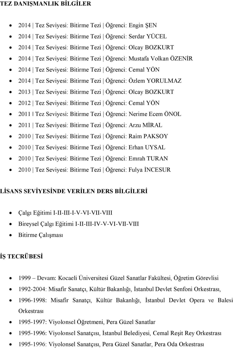 Öğrenci: Olcay BOZKURT 2012 Tez Seviyesi: Bitirme Tezi Öğrenci: Cemal YÖN 2011 Tez Seviyesi: Bitirme Tezi Öğrenci: Nerime Ecem ÖNOL 2011 Tez Seviyesi: Bitirme Tezi Öğrenci: Arzu MĠRAL 2010 Tez