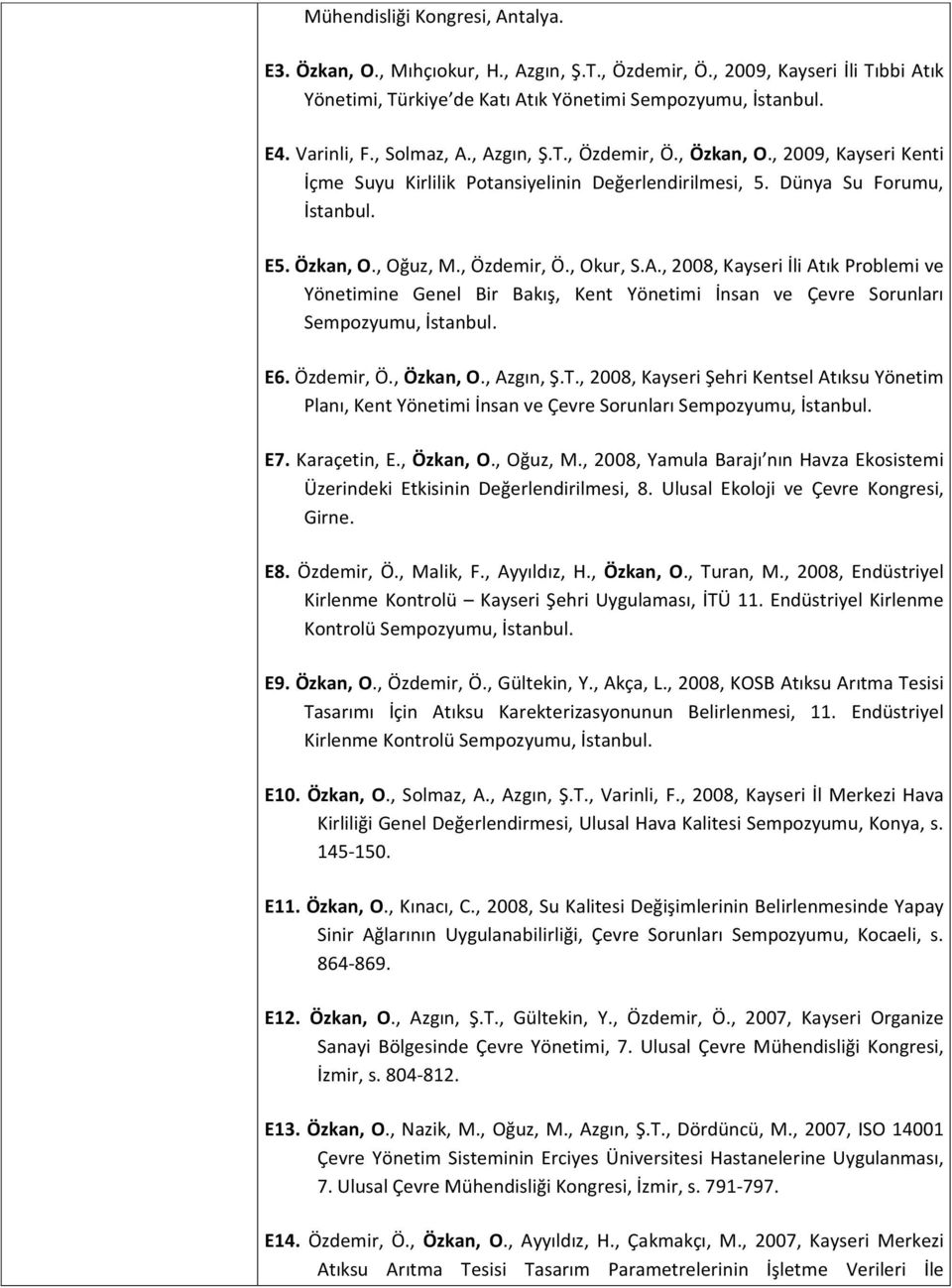 A., 2008, Kayseri İli Atık Problemi ve Yönetimine Genel Bir Bakış, Kent Yönetimi İnsan ve Çevre Sorunları Sempozyumu, İstanbul. E6. Özdemir, Ö., Özkan, O., Azgın, Ş.T.