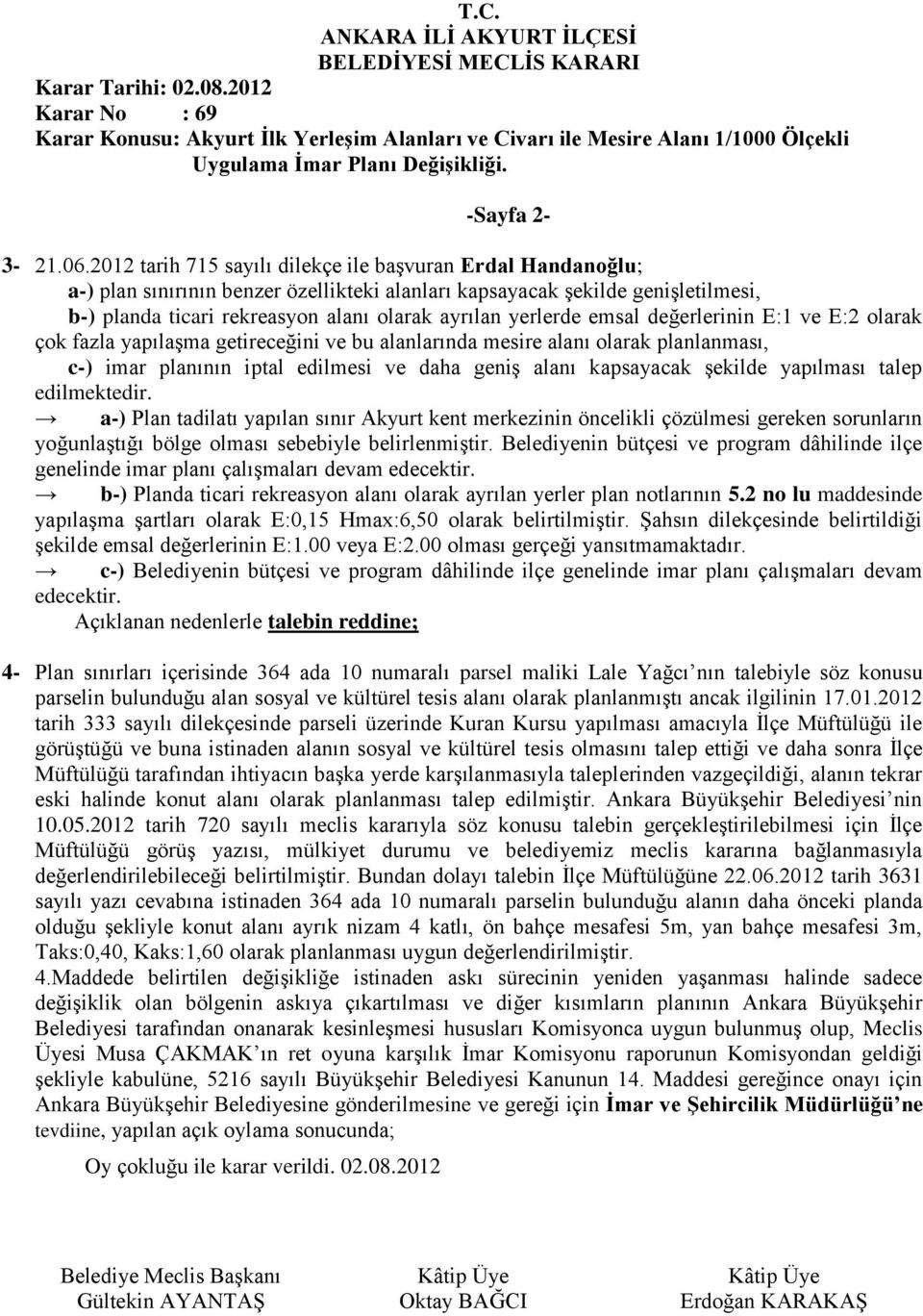 yerlerde emsal değerlerinin E:1 ve E:2 olarak çok fazla yapılaşma getireceğini ve bu alanlarında mesire alanı olarak planlanması, c-) imar planının iptal edilmesi ve daha geniş alanı kapsayacak