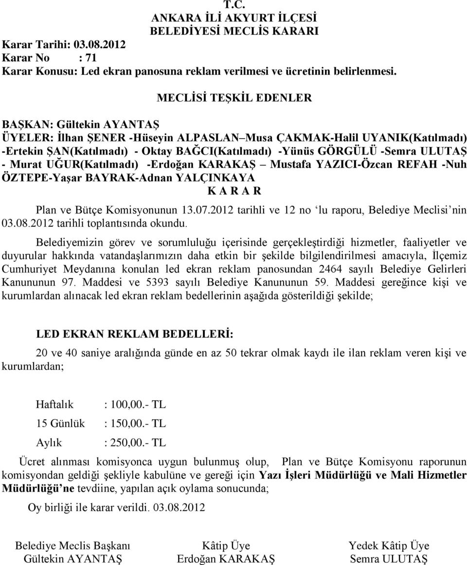 Mustafa YAZICI-Özcan REFAH -Nuh ÖZTEPE-Yaşar BAYRAK-Adnan YALÇINKAYA Plan ve Bütçe Komisyonunun 13.07.2012 tarihli ve 12 no lu raporu, Belediye Meclisi nin 03.08.2012 tarihli toplantısında okundu.