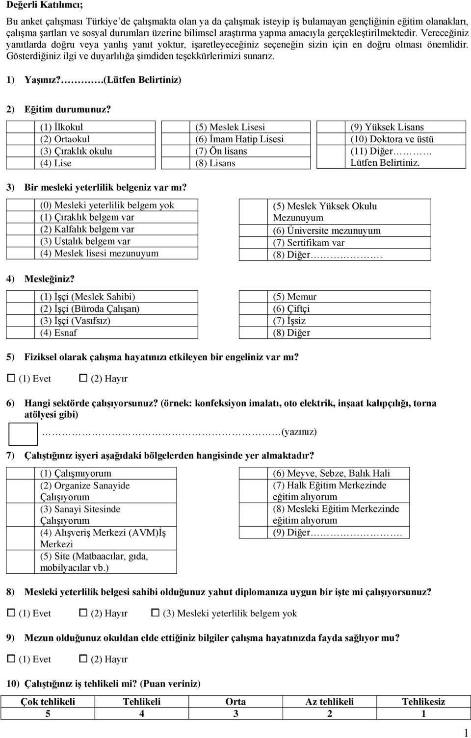 Gösterdiğiniz ilgi ve duyarlılığa şimdiden teşekkürlerimizi sunarız. 1) Yaşınız?.(Lütfen Belirtiniz) 2) Eğitim durumunuz?