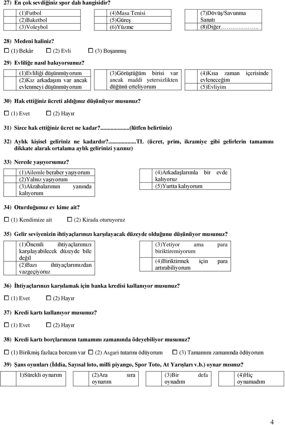 (1)Evliliği düşünmüyorum (2)Kız arkadaşım var ancak evlenmeyi düşünmüyorum (3)Görüştüğüm birisi var ancak maddi yetersizlikten düğünü erteliyorum (4)Kısa zaman içerisinde evleneceğim (5)Evliyim 30)