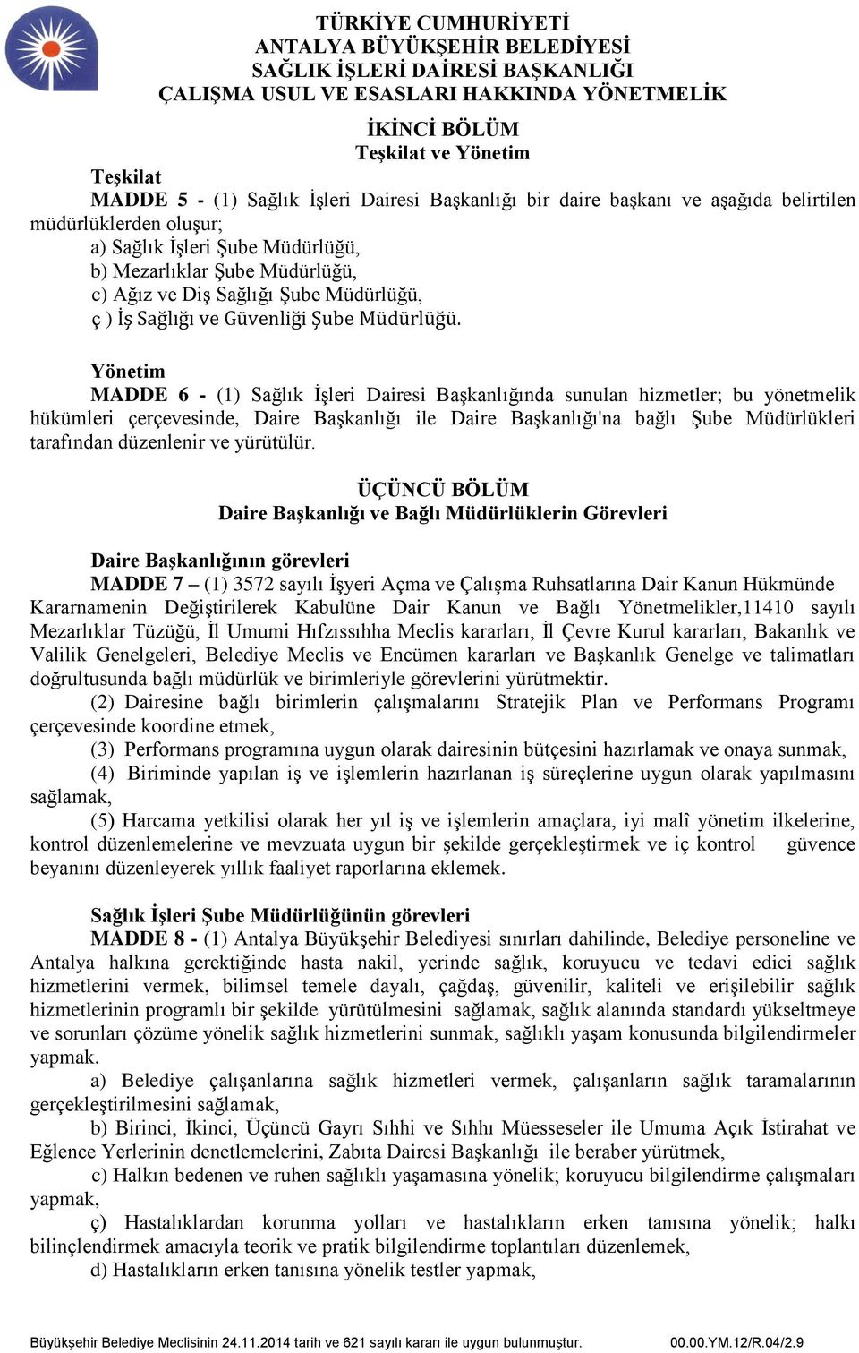 Yönetim MADDE 6 - (1) Sağlık İşleri Dairesi Başkanlığında sunulan hizmetler; bu yönetmelik hükümleri çerçevesinde, Daire Başkanlığı ile Daire Başkanlığı'na bağlı Şube Müdürlükleri tarafından