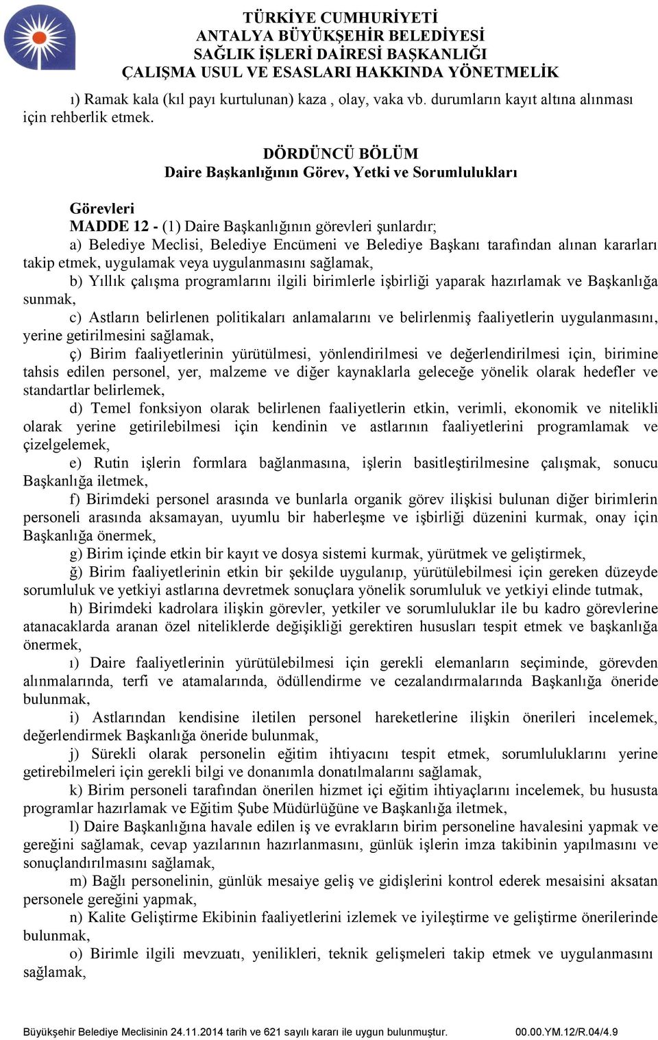 tarafından alınan kararları takip etmek, uygulamak veya uygulanmasını sağlamak, b) Yıllık çalışma programlarını ilgili birimlerle işbirliği yaparak hazırlamak ve Başkanlığa sunmak, c) Astların