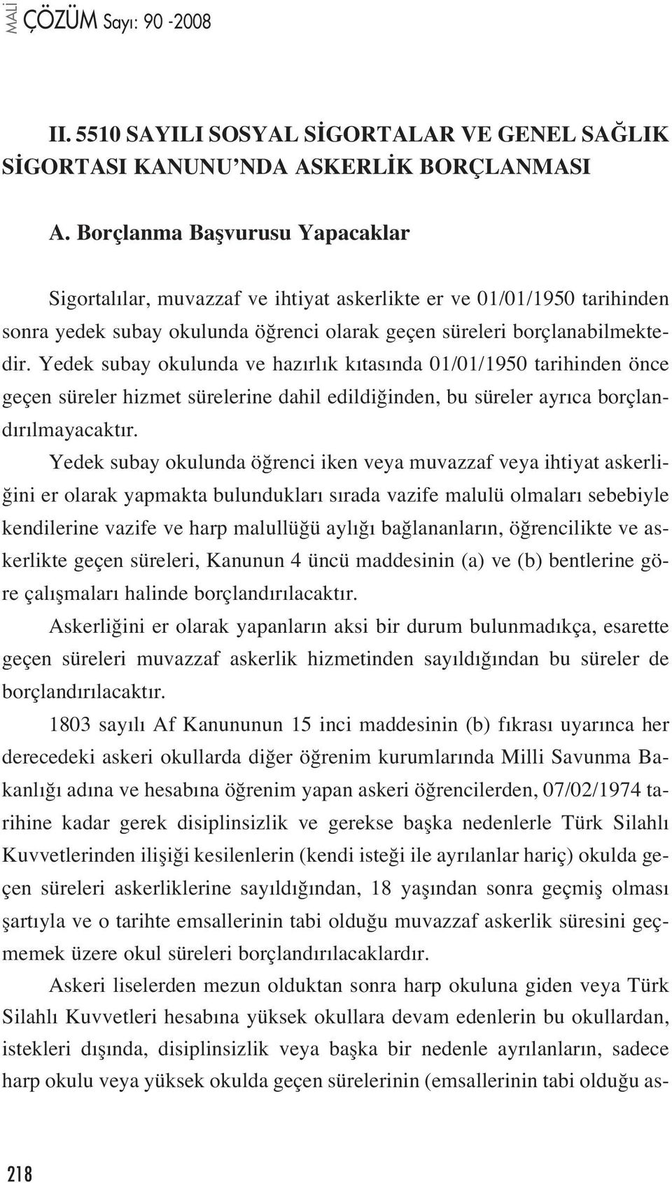 Yedek subay okulunda ve haz rl k k tas nda 01/01/1950 tarihinden önce geçen süreler hizmet sürelerine dahil edildi inden, bu süreler ayr ca borçland r lmayacakt r.