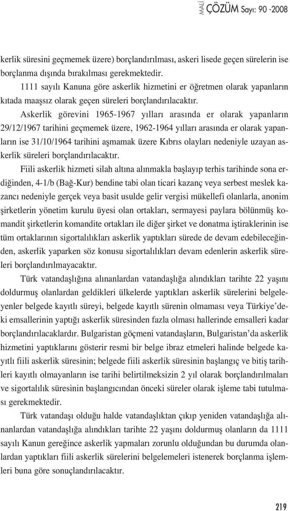 Askerlik görevini 1965-1967 y llar aras nda er olarak yapanlar n 29/12/1967 tarihini geçmemek üzere, 1962-1964 y llar aras nda er olarak yapanlar n ise 31/10/1964 tarihini aflmamak üzere K br s