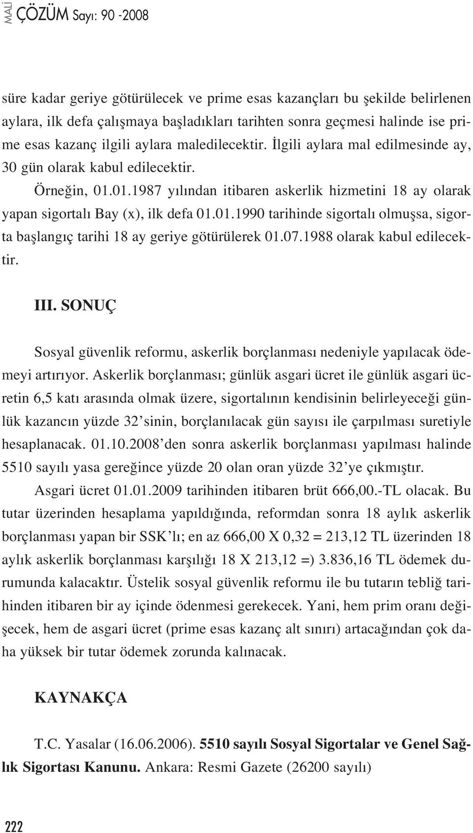 07.1988 olarak kabul edilecektir. III. SONUÇ Sosyal güvenlik reformu, askerlik borçlanmas nedeniyle yap lacak ödemeyi art r yor.