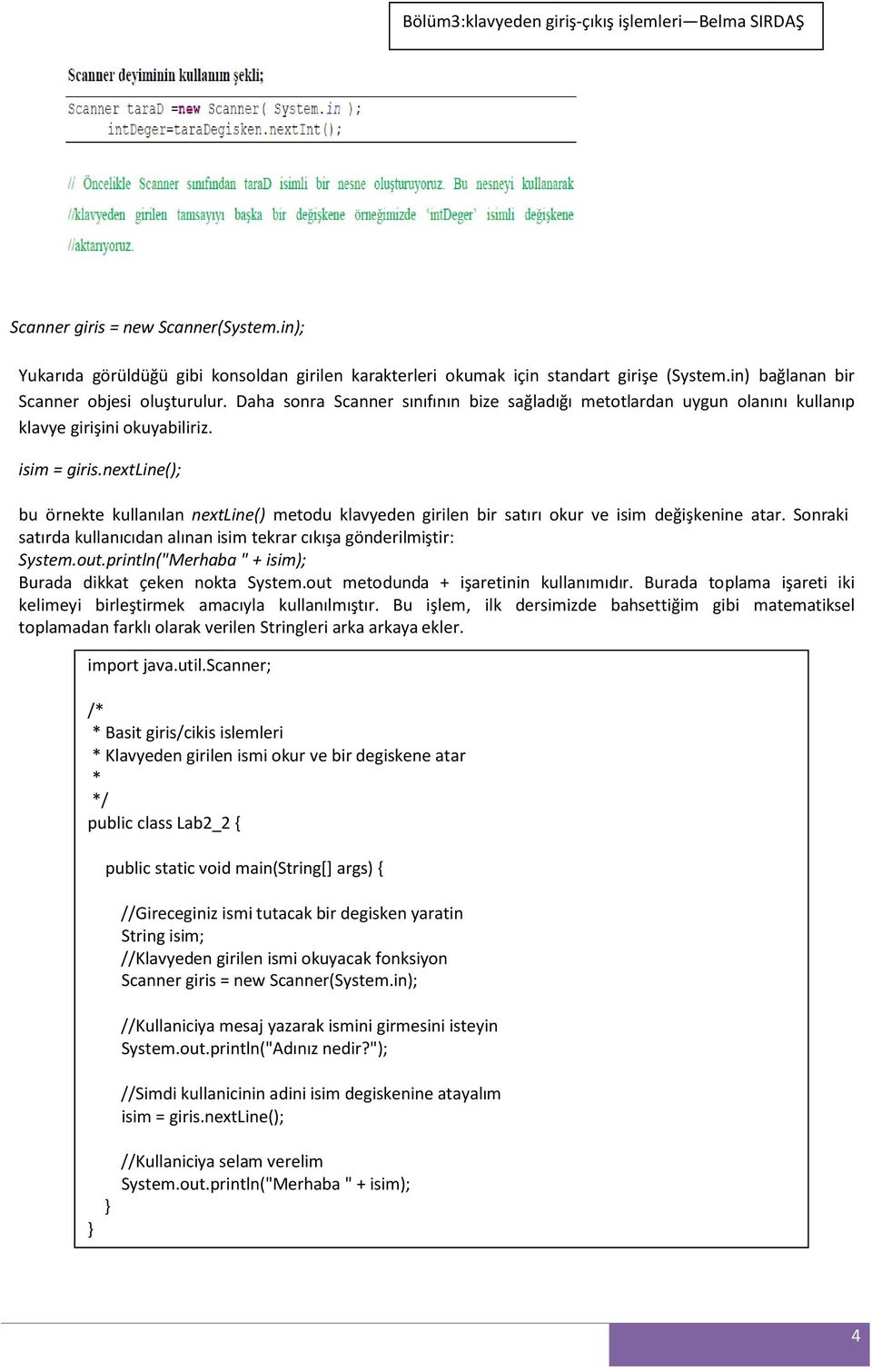 nextline(); bu örnekte kullanılan nextline() metodu klavyeden girilen bir satırı okur ve isim değişkenine atar. Sonraki satırda kullanıcıdan alınan isim tekrar cıkışa gönderilmiştir: System.out.