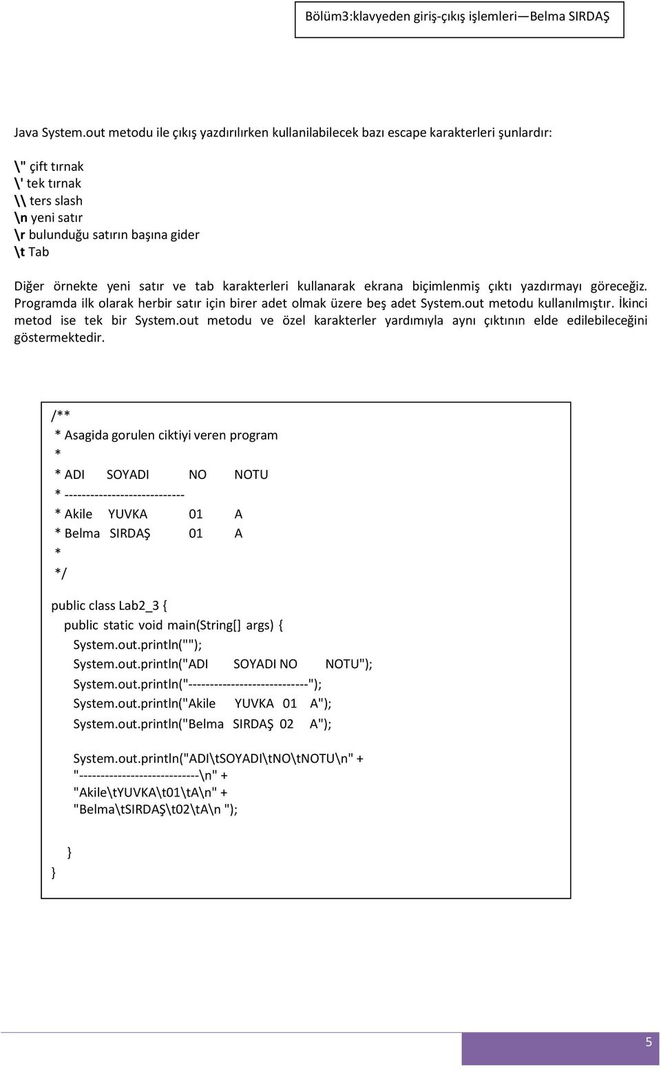 yeni satır ve tab karakterleri kullanarak ekrana biçimlenmiş çıktı yazdırmayı göreceğiz. Programda ilk olarak herbir satır için birer adet olmak üzere beş adet System.out metodu kullanılmıştır.