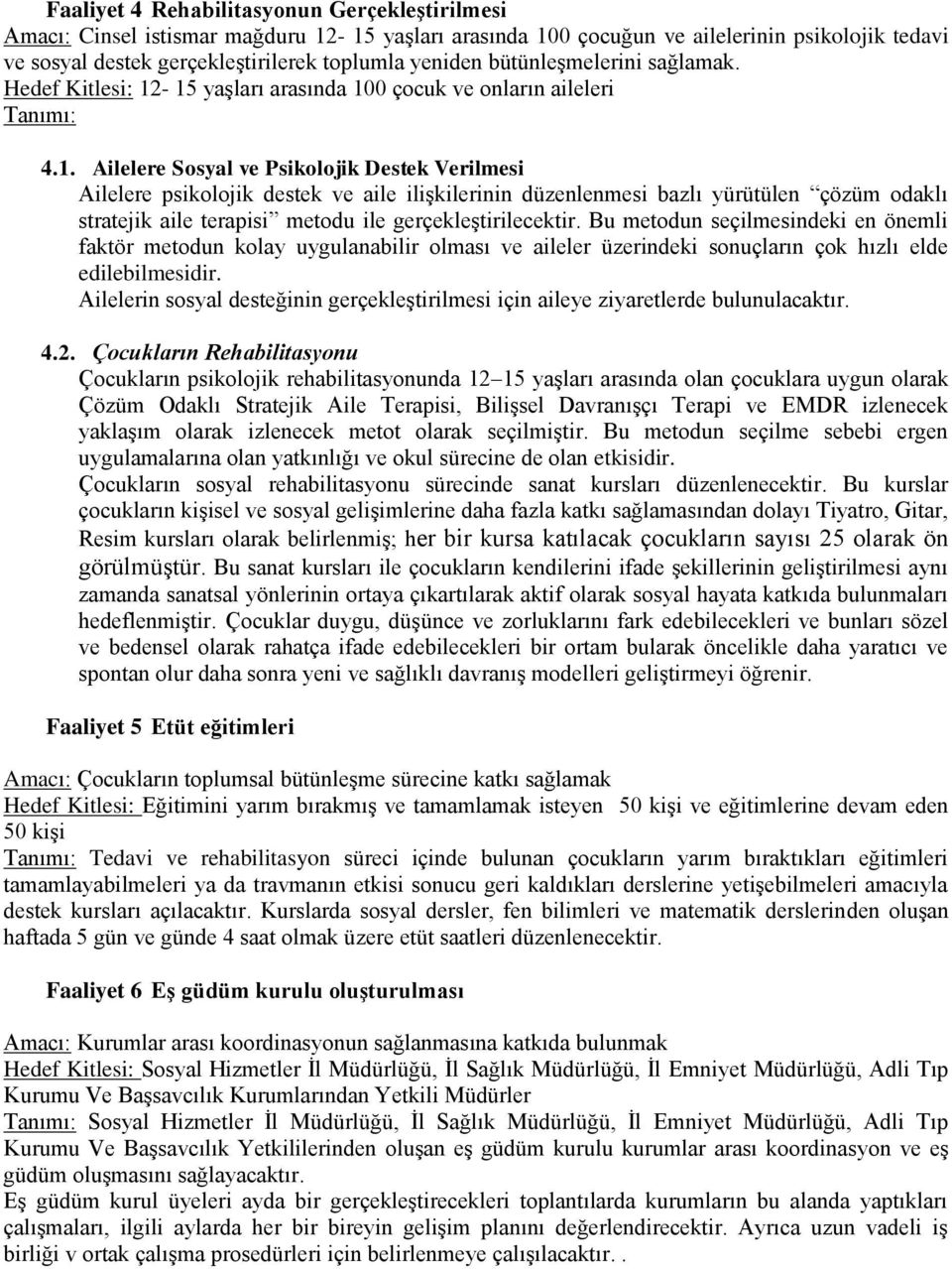 -15 yaşları arasında 100 çocuk ve onların aileleri 4.1. Ailelere Sosyal ve Psikolojik Destek Verilmesi Ailelere psikolojik destek ve aile ilişkilerinin düzenlenmesi bazlı yürütülen çözüm odaklı stratejik aile terapisi metodu ile gerçekleştirilecektir.