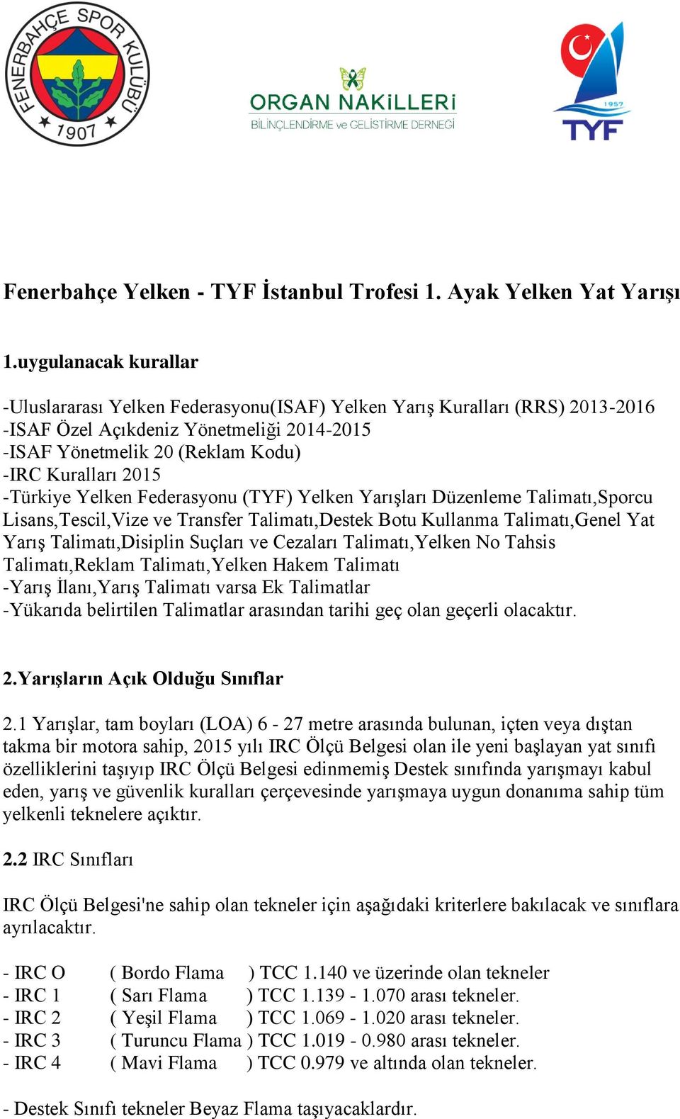 -Türkiye Yelken Federasyonu (TYF) Yelken Yarışları Düzenleme Talimatı,Sporcu Lisans,Tescil,Vize ve Transfer Talimatı,Destek Botu Kullanma Talimatı,Genel Yat Yarış Talimatı,Disiplin Suçları ve