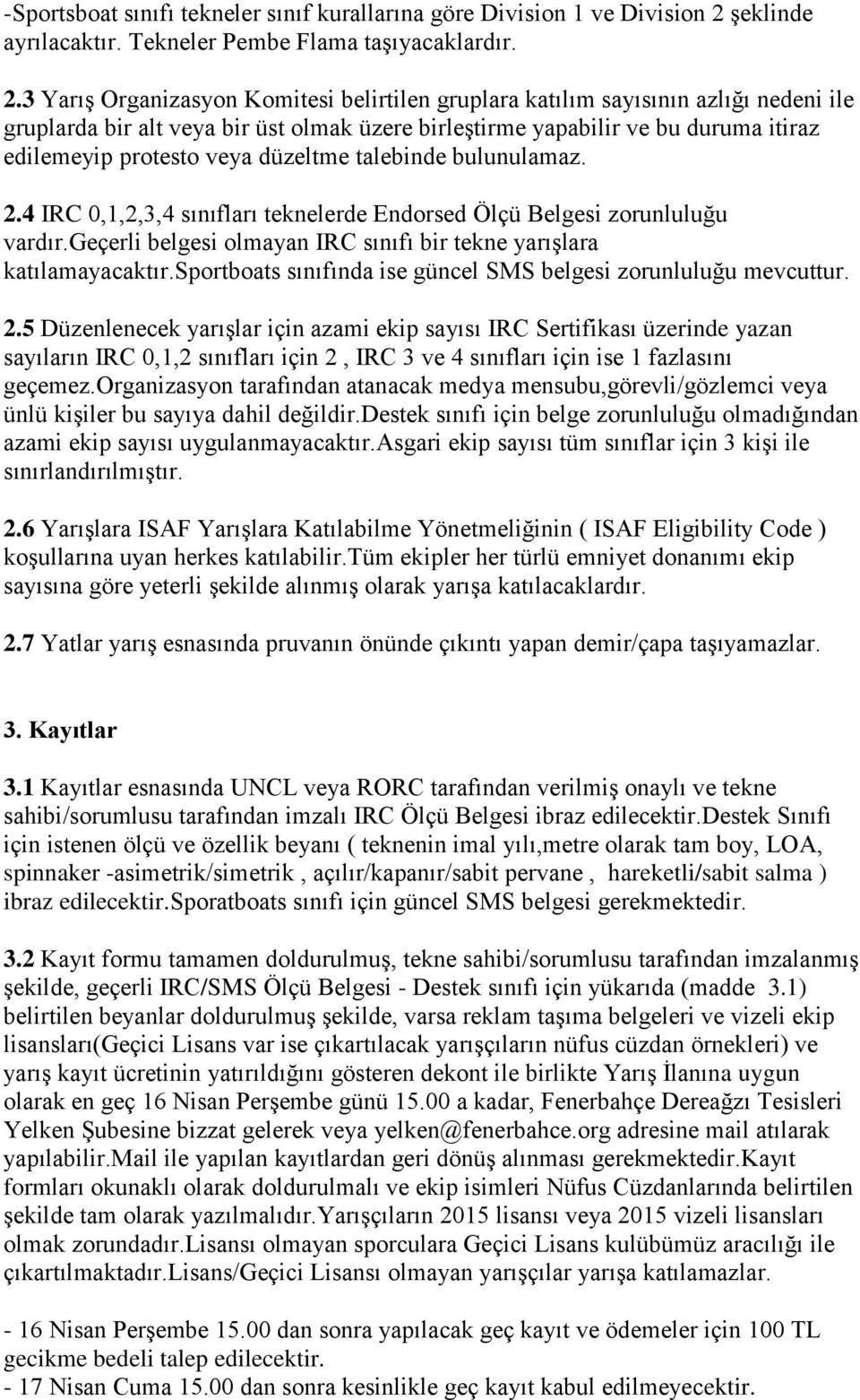 3 Yarış Organizasyon Komitesi belirtilen gruplara katılım sayısının azlığı nedeni ile gruplarda bir alt veya bir üst olmak üzere birleştirme yapabilir ve bu duruma itiraz edilemeyip protesto veya